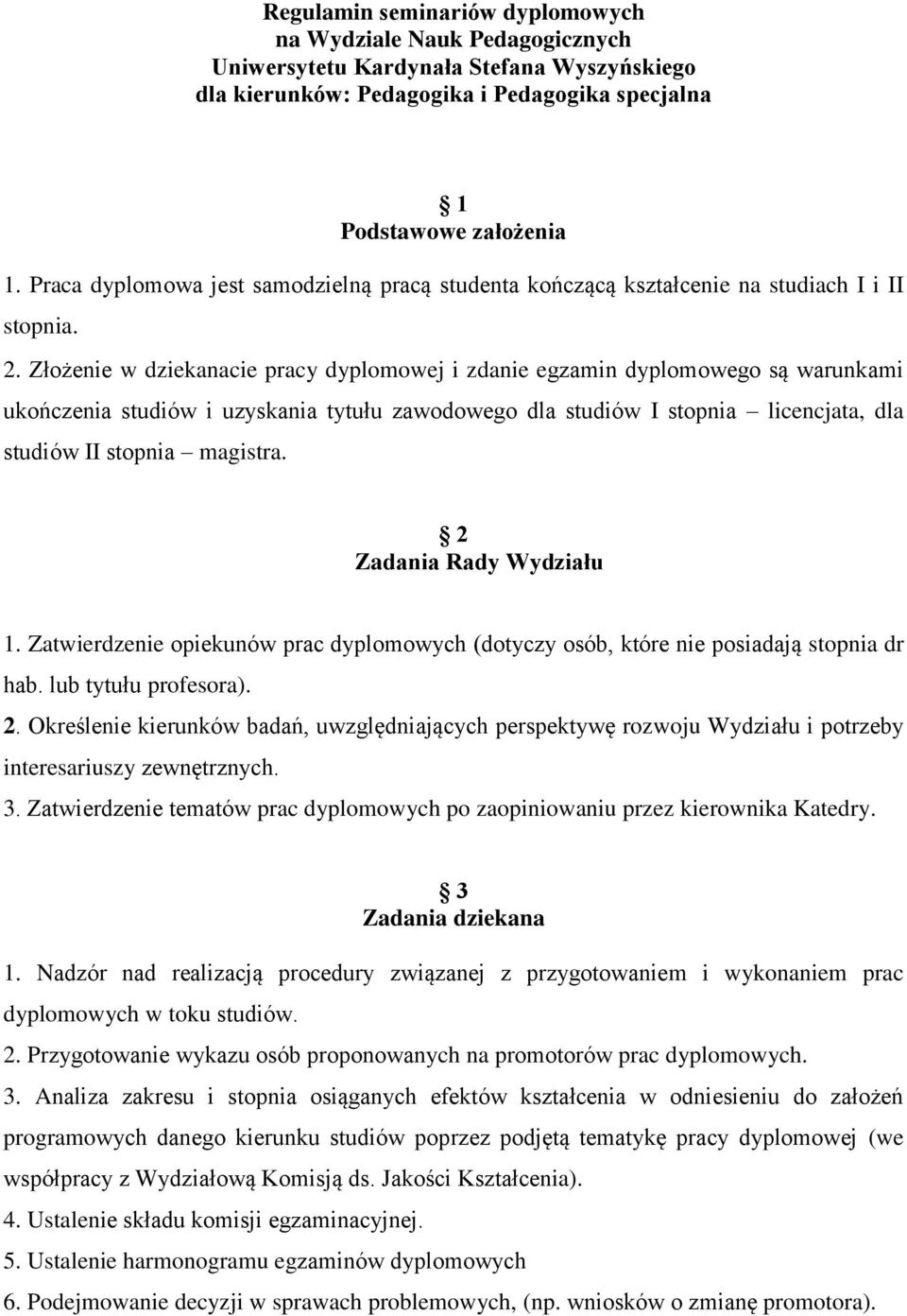 Złożenie w dziekanacie pracy dyplomowej i zdanie egzamin dyplomowego są warunkami ukończenia studiów i uzyskania tytułu zawodowego dla studiów I stopnia licencjata, dla studiów II stopnia magistra.