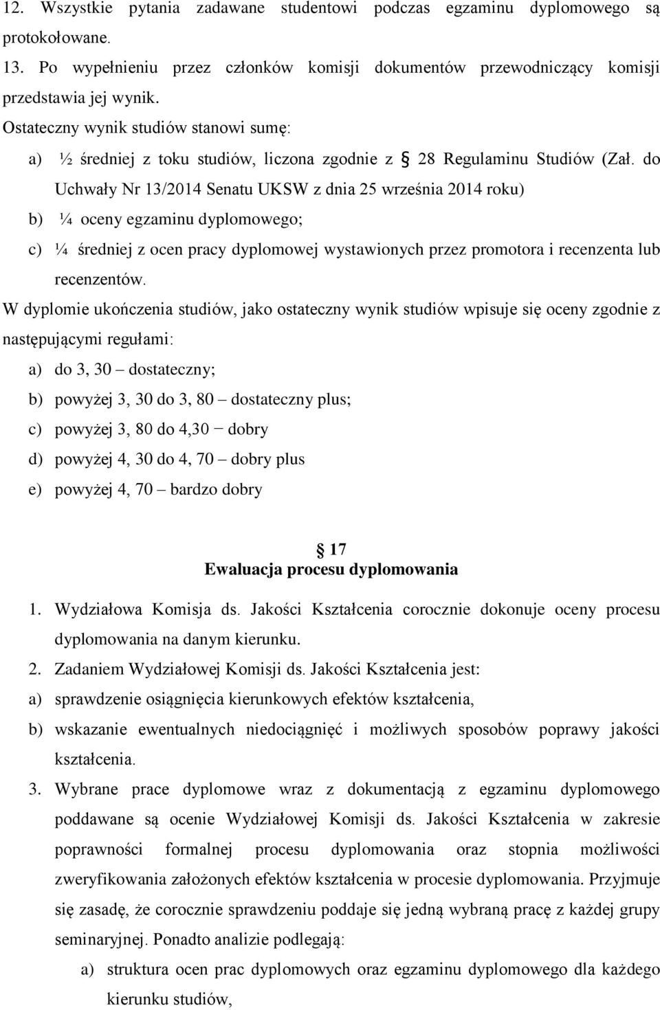 do Uchwały Nr 13/2014 Senatu UKSW z dnia 25 września 2014 roku) b) ¼ oceny egzaminu dyplomowego; c) ¼ średniej z ocen pracy dyplomowej wystawionych przez promotora i recenzenta lub recenzentów.