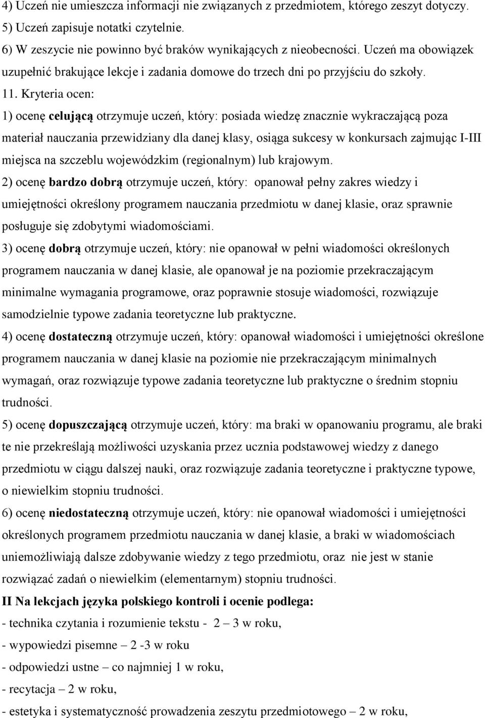 Kryteria ocen: 1) ocenę celującą otrzymuje uczeń, który: posiada wiedzę znacznie wykraczającą poza materiał nauczania przewidziany dla danej klasy, osiąga sukcesy w konkursach zajmując I-III miejsca