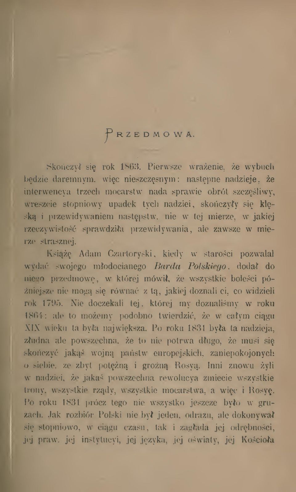 przewidywaniem nastjislw. nie w tej mierze, w jakiej rzeczywisto sprawdzia przewidywania, aie zawsze w miei-ze strasznej. Ksi Adam Czartoryski, kiedy w staroci pozwala!