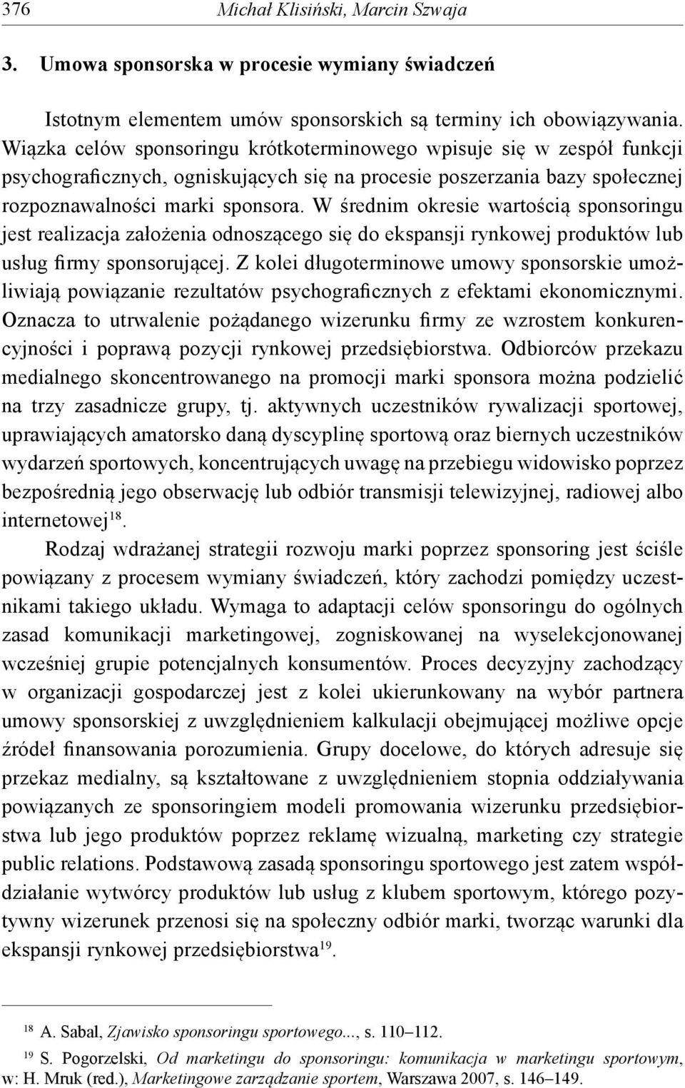 W średnim okresie wartością sponsoringu jest realizacja założenia odnoszącego się do ekspansji rynkowej produktów lub usług firmy sponsorującej.