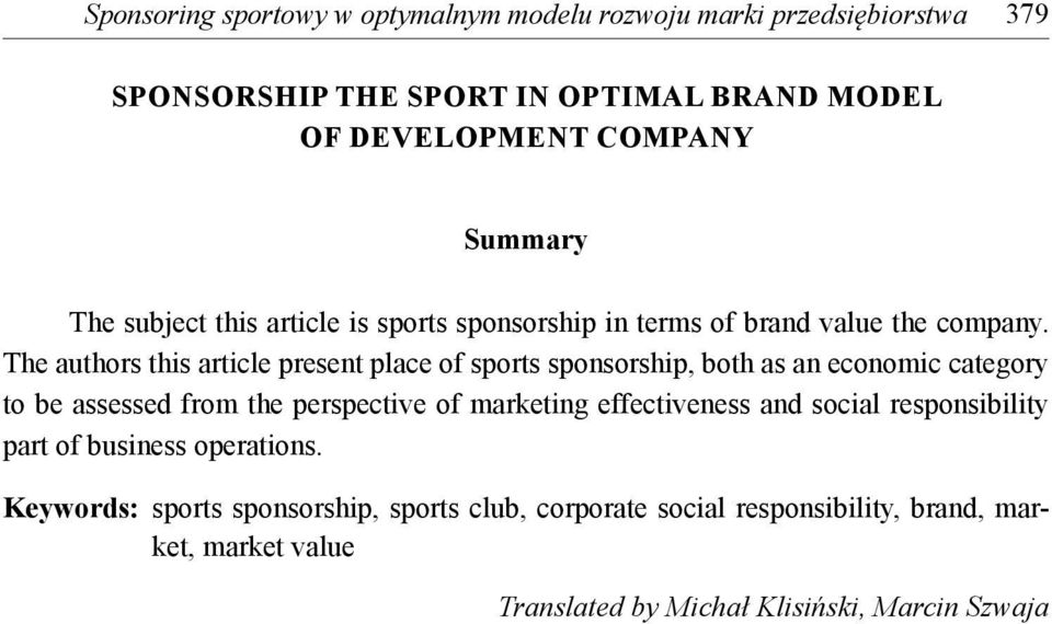 The authors this article present place of sports sponsorship, both as an economic category to be assessed from the perspective of marketing