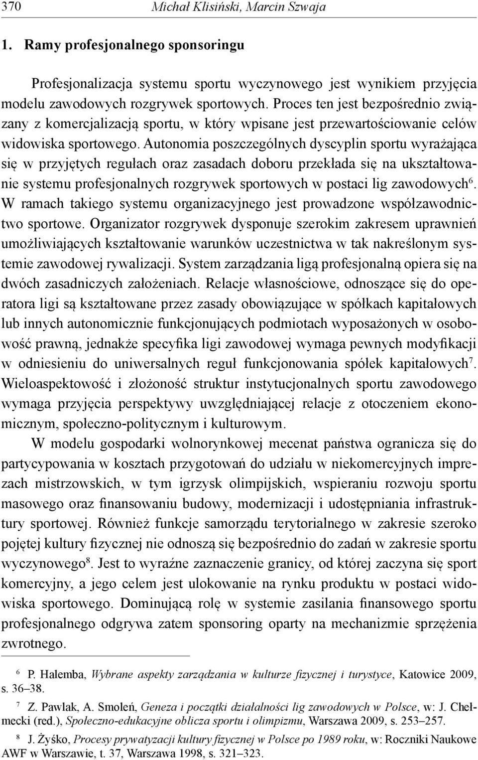 Autonomia poszczególnych dyscyplin sportu wyrażająca się w przyjętych regułach oraz zasadach doboru przekłada się na ukształtowanie systemu profesjonalnych rozgrywek sportowych w postaci lig