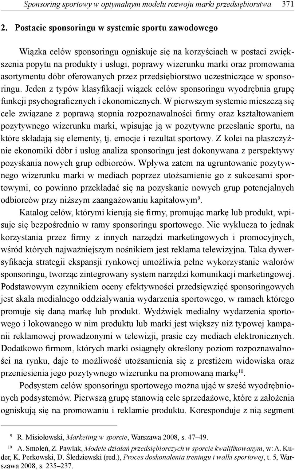 asortymentu dóbr oferowanych przez przedsiębiorstwo uczestniczące w sponsoringu. Jeden z typów klasyfikacji wiązek celów sponsoringu wyodrębnia grupę funkcji psychograficznych i ekonomicznych.