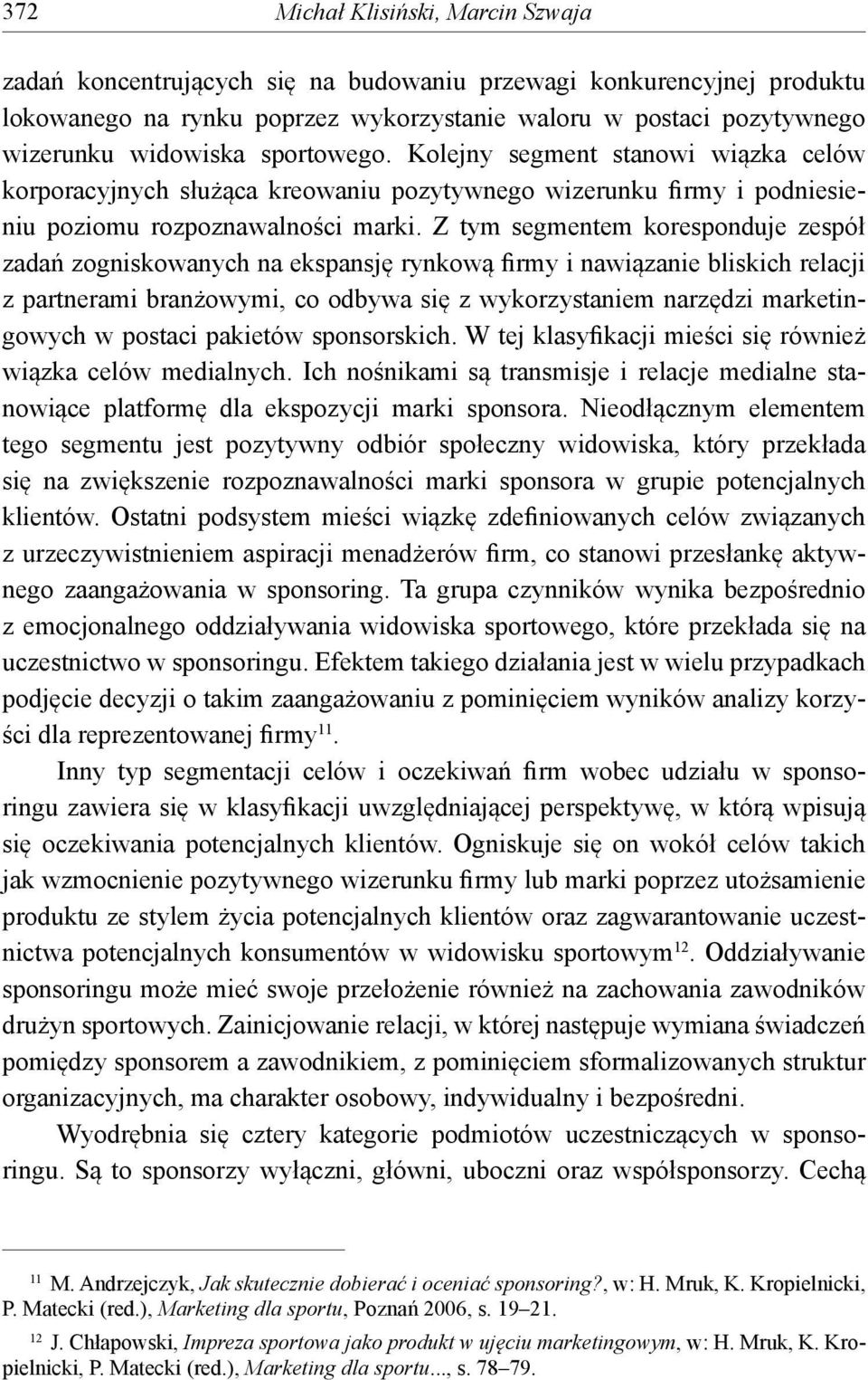 Z tym segmentem koresponduje zespół zadań zogniskowanych na ekspansję rynkową firmy i nawiązanie bliskich relacji z partnerami branżowymi, co odbywa się z wykorzystaniem narzędzi marketingowych w