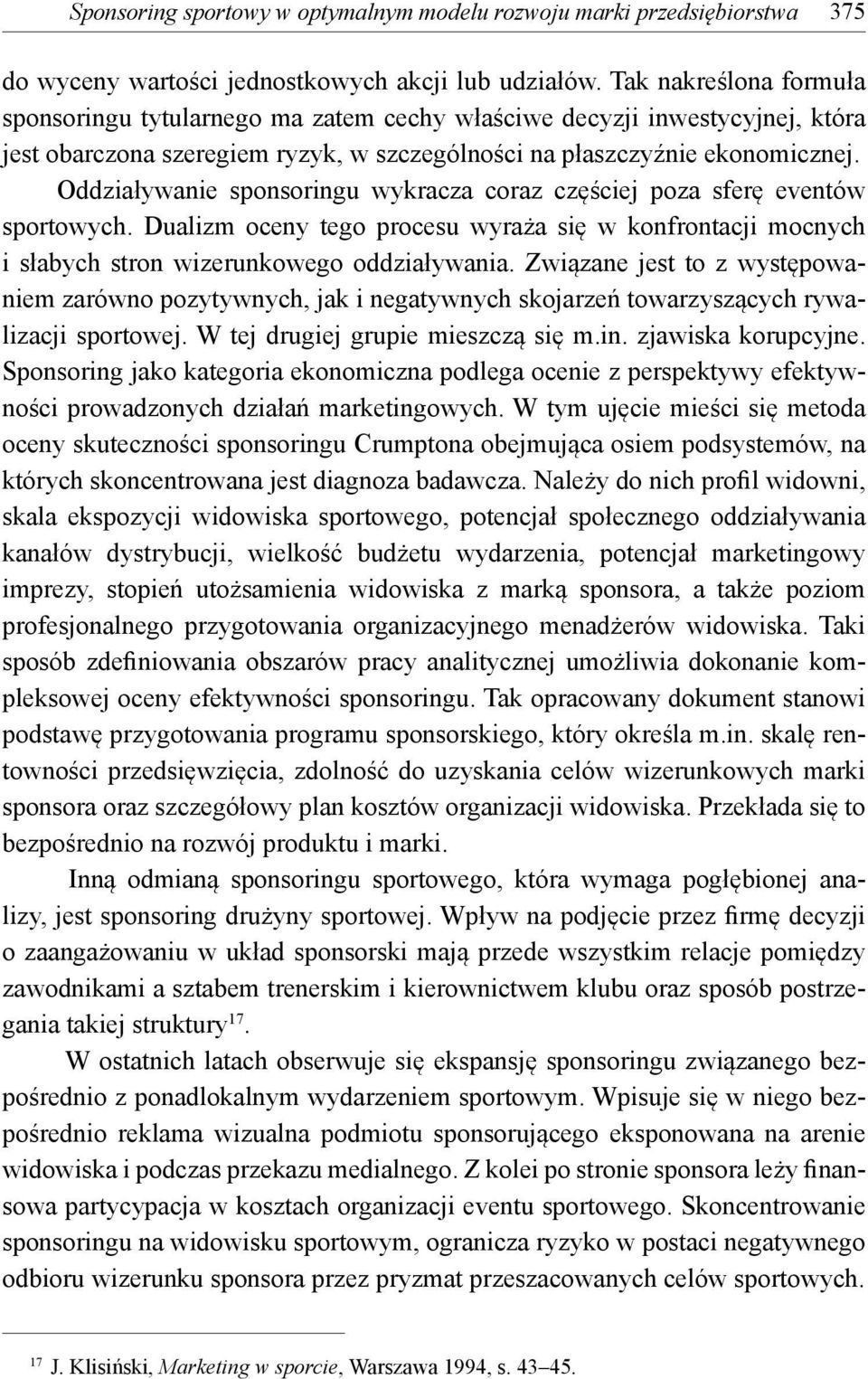 Oddziaływanie sponsoringu wykracza coraz częściej poza sferę eventów sportowych. Dualizm oceny tego procesu wyraża się w konfrontacji mocnych i słabych stron wizerunkowego oddziaływania.