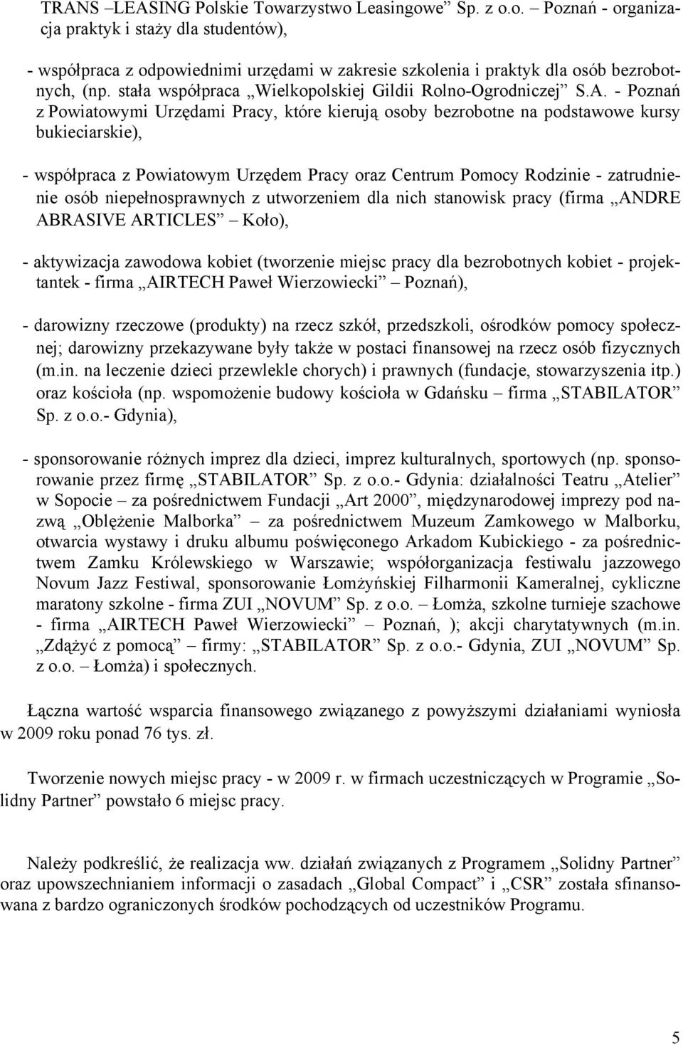 - Poznań z Powiatowymi Urzędami Pracy, które kierują osoby bezrobotne na podstawowe kursy bukieciarskie), - współpraca z Powiatowym Urzędem Pracy oraz Centrum Pomocy Rodzinie - zatrudnienie osób