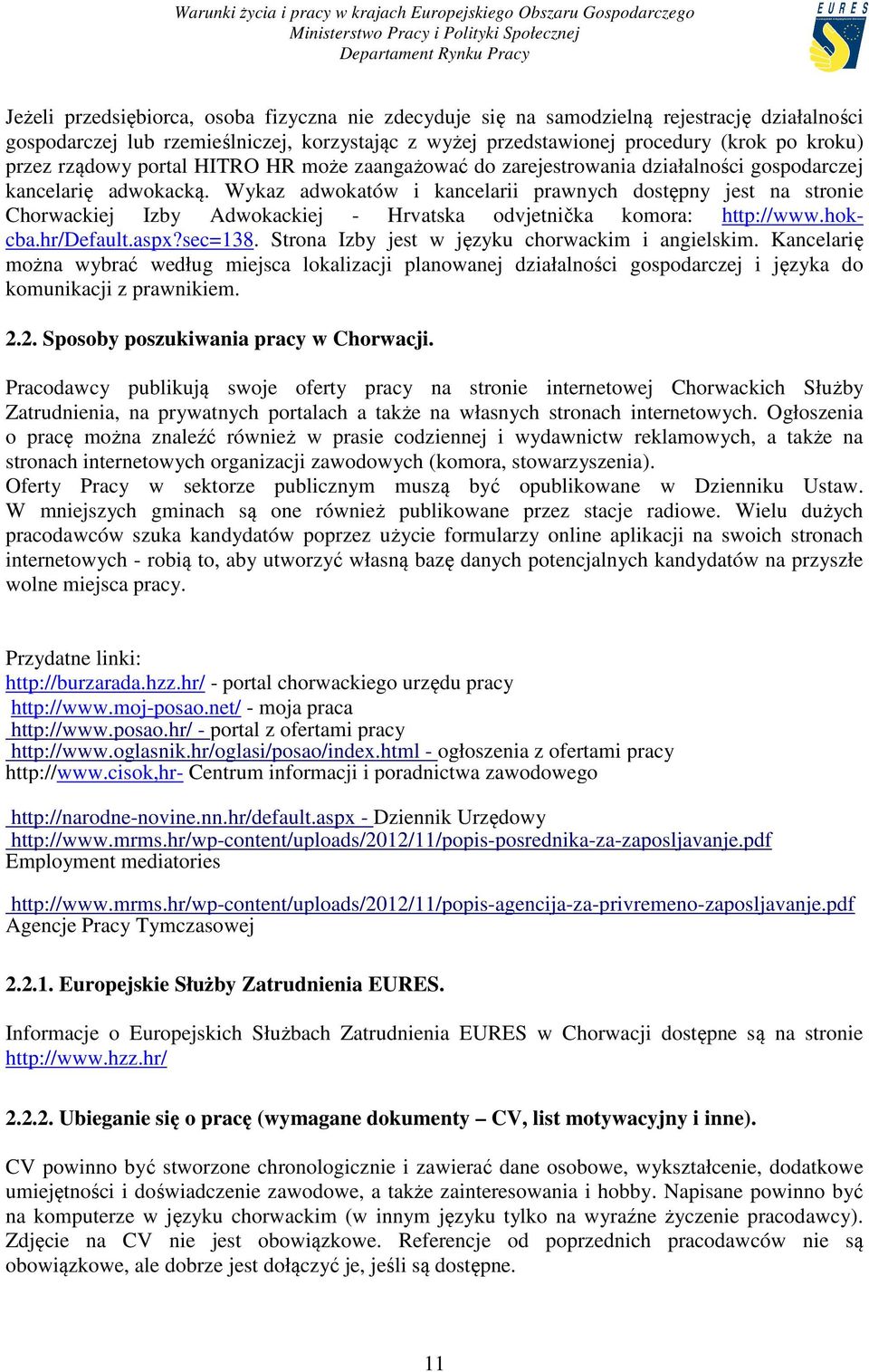 Wykaz adwokatów i kancelarii prawnych dostępny jest na stronie Chorwackiej Izby Adwokackiej - Hrvatska odvjetnička komora: http://www.hokcba.hr/default.aspx?sec=138.