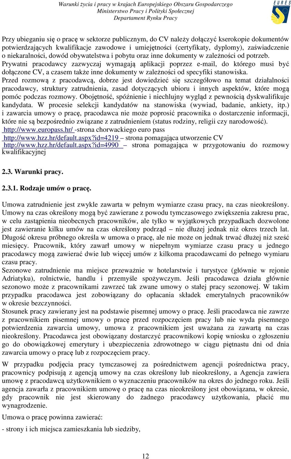 Prywatni pracodawcy zazwyczaj wymagają aplikacji poprzez e-mail, do którego musi być dołączone CV, a czasem także inne dokumenty w zależności od specyfiki stanowiska.