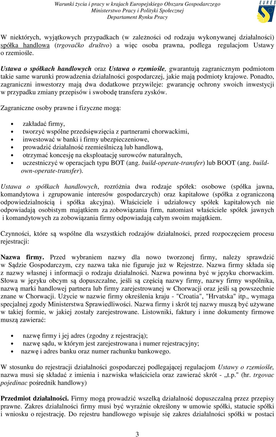 Ponadto, zagraniczni inwestorzy mają dwa dodatkowe przywileje: gwarancję ochrony swoich inwestycji w przypadku zmiany przepisów i swobodę transferu zysków.