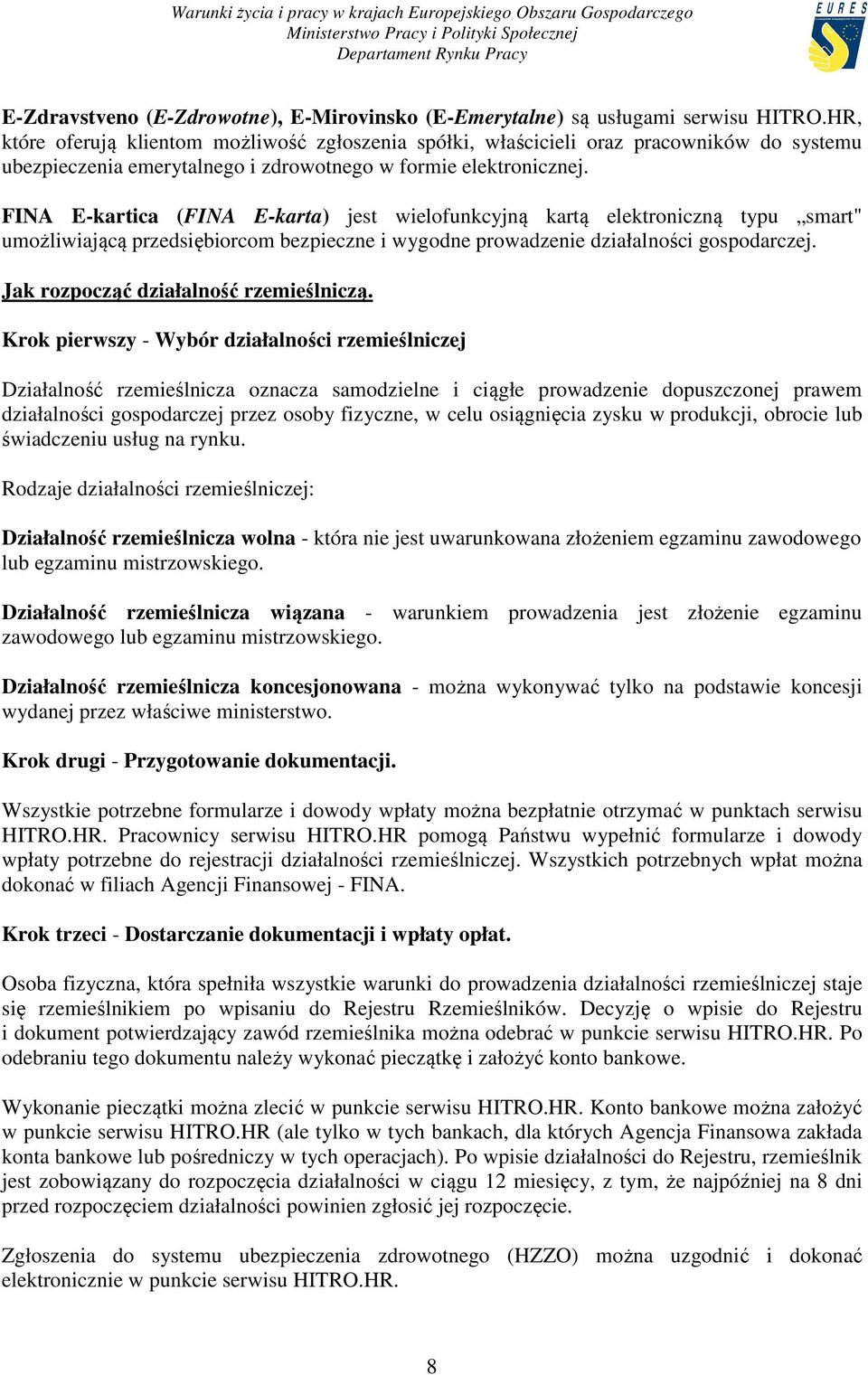 FINA E-kartica (FINA E-karta) jest wielofunkcyjną kartą elektroniczną typu smart" umożliwiającą przedsiębiorcom bezpieczne i wygodne prowadzenie działalności gospodarczej.