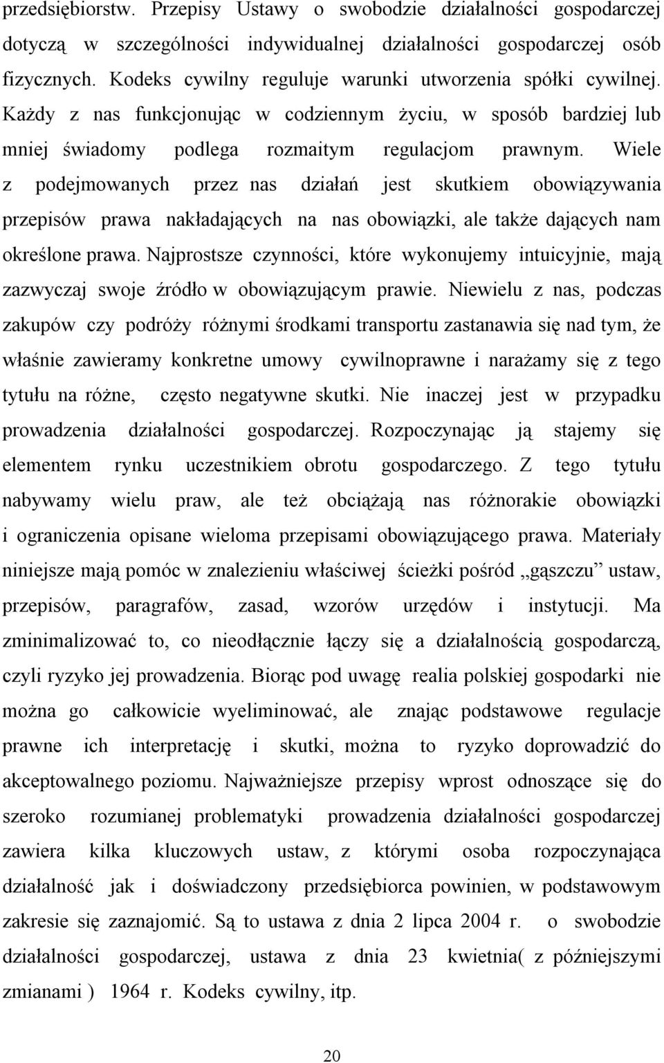 Wiele z podejmowanych przez nas działań jest skutkiem obowiązywania przepisów prawa nakładających na nas obowiązki, ale także dających nam określone prawa.