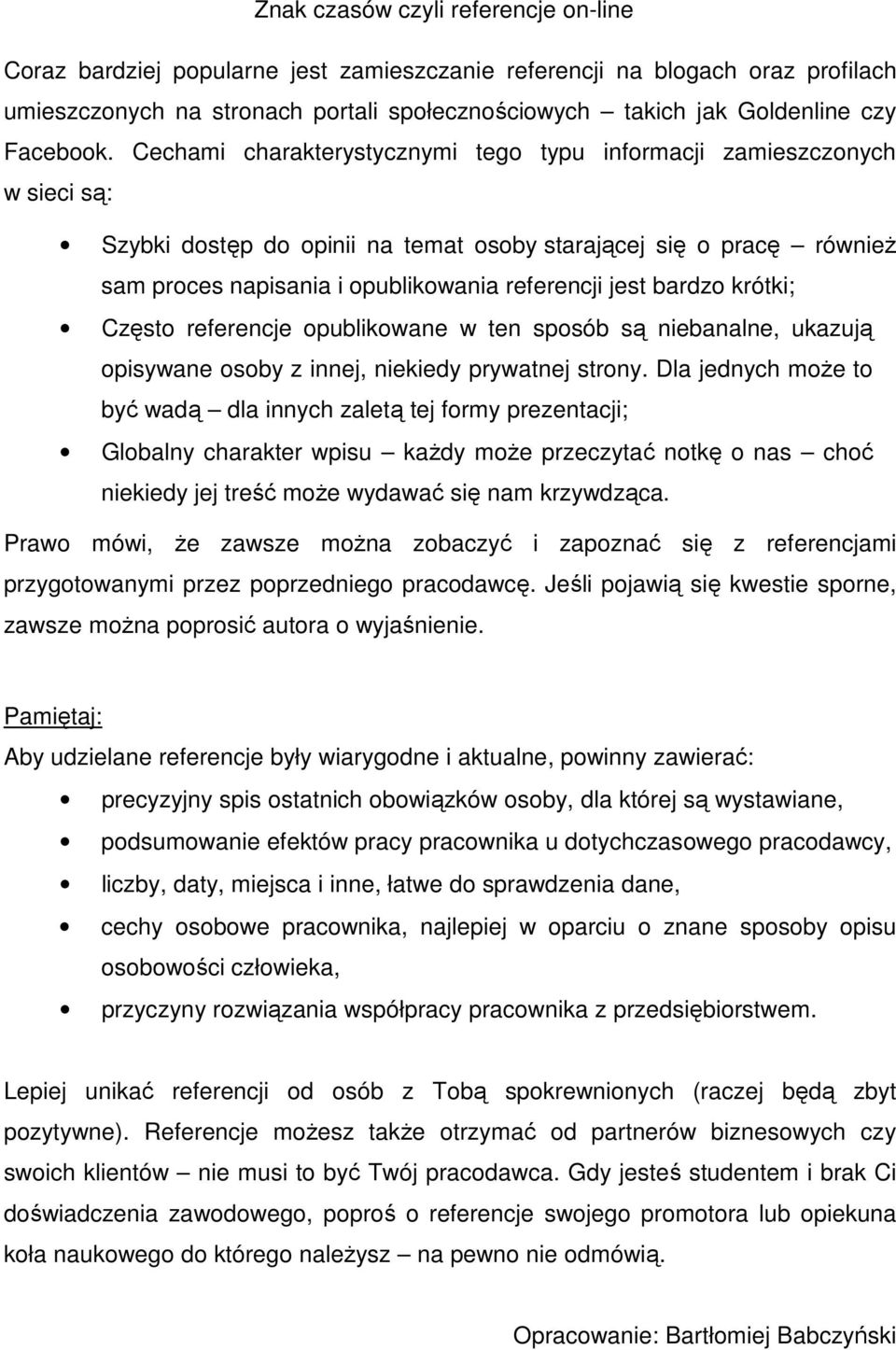 Cechami charakterystycznymi tego typu informacji zamieszczonych w sieci są: Szybki dostęp do opinii na temat osoby starającej się o pracę równieŝ sam proces napisania i opublikowania referencji jest