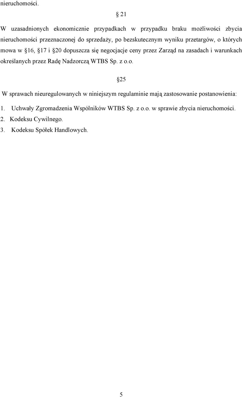 bezskutecznym wyniku przetargów, o których mowa w 16, 17 i 20 dopuszcza się negocjacje ceny przez Zarząd na zasadach i warunkach