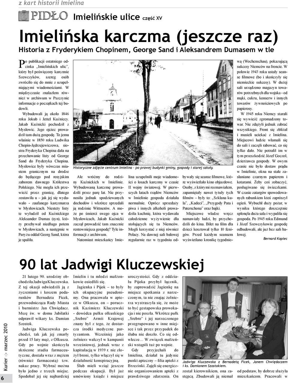 W międzyczasie znalazłem również w archiwum w Pszczynie informacje o początkach tej budowli. Wybudowali ją około 1846 roku Jokub i Jettel Kuźniccy. Jakub Kuźnicki pochodził z Mysłowic.