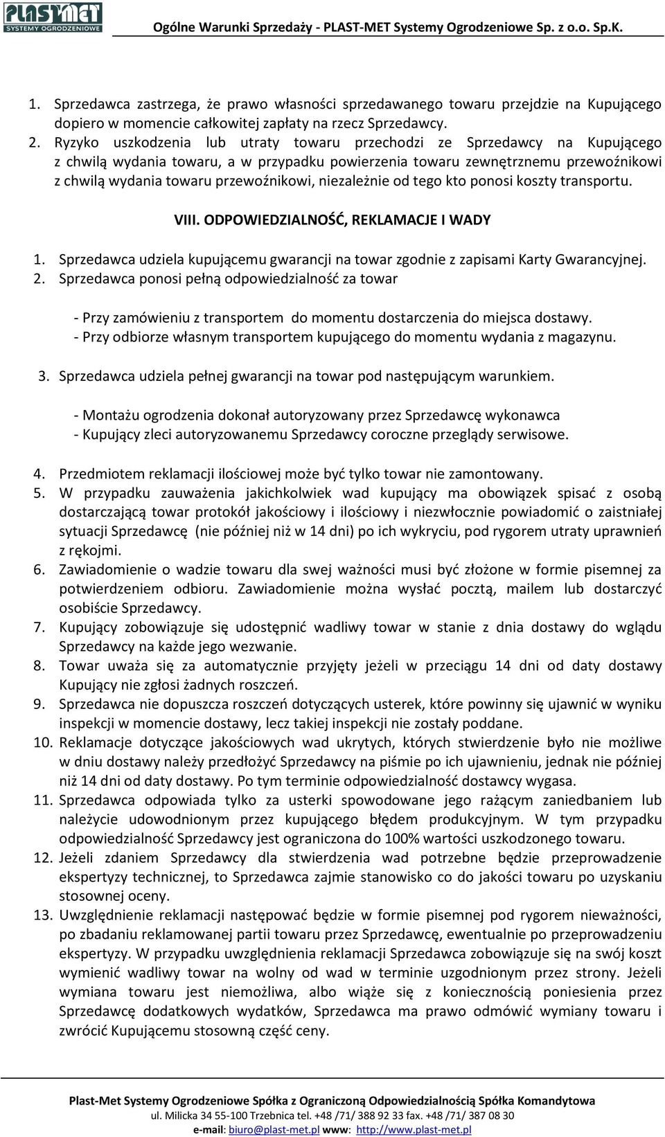 niezależnie od tego kto ponosi koszty transportu. VIII. ODPOWIEDZIALNOŚĆ, REKLAMACJE I WADY 1. Sprzedawca udziela kupującemu gwarancji na towar zgodnie z zapisami Karty Gwarancyjnej. 2.