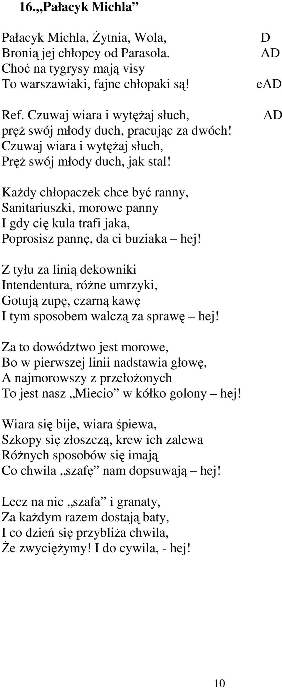 D AD ead AD KaŜdy chłopaczek chce być ranny, Sanitariuszki, morowe panny I gdy cię kula trafi jaka, Poprosisz pannę, da ci buziaka hej!