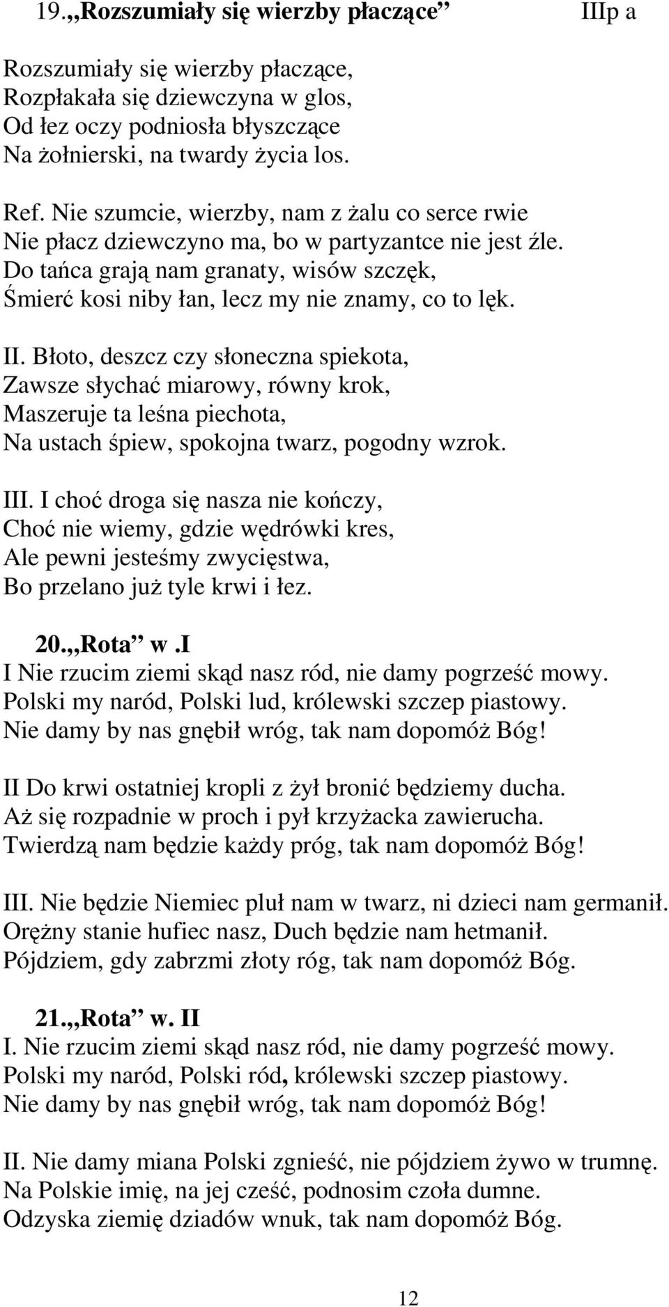 Błoto, deszcz czy słoneczna spiekota, Zawsze słychać miarowy, równy krok, Maszeruje ta leśna piechota, Na ustach śpiew, spokojna twarz, pogodny wzrok. III.