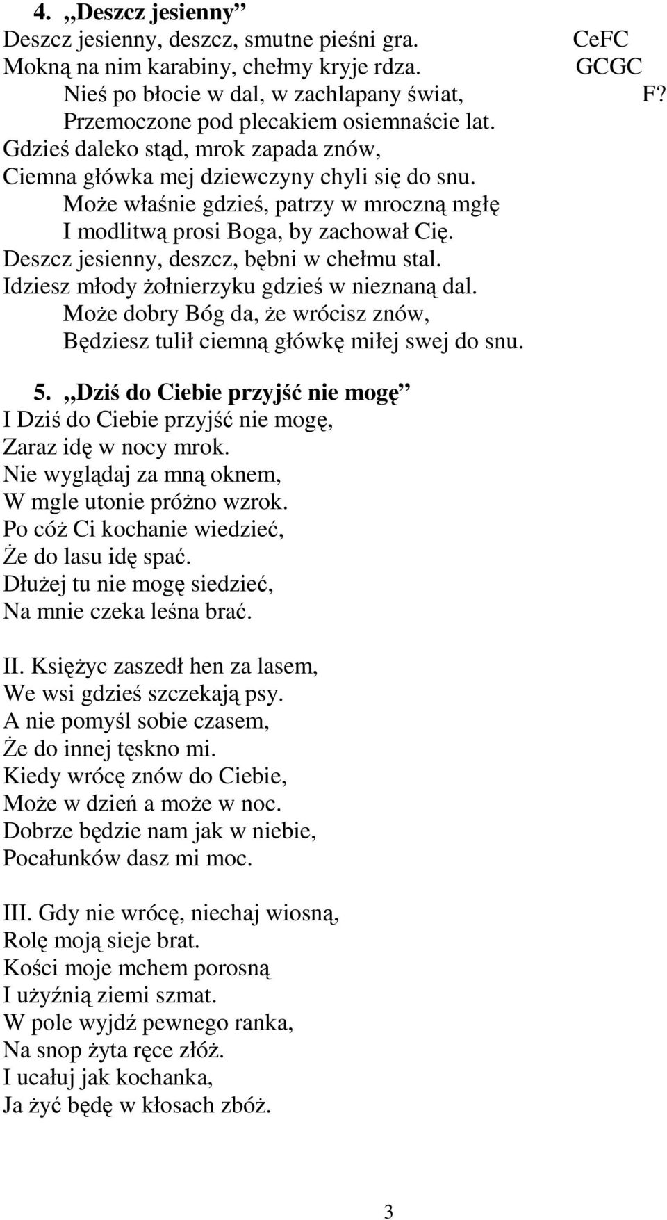 MoŜe właśnie gdzieś, patrzy w mroczną mgłę I modlitwą prosi Boga, by zachował Cię. Deszcz jesienny, deszcz, bębni w chełmu stal. Idziesz młody Ŝołnierzyku gdzieś w nieznaną dal.