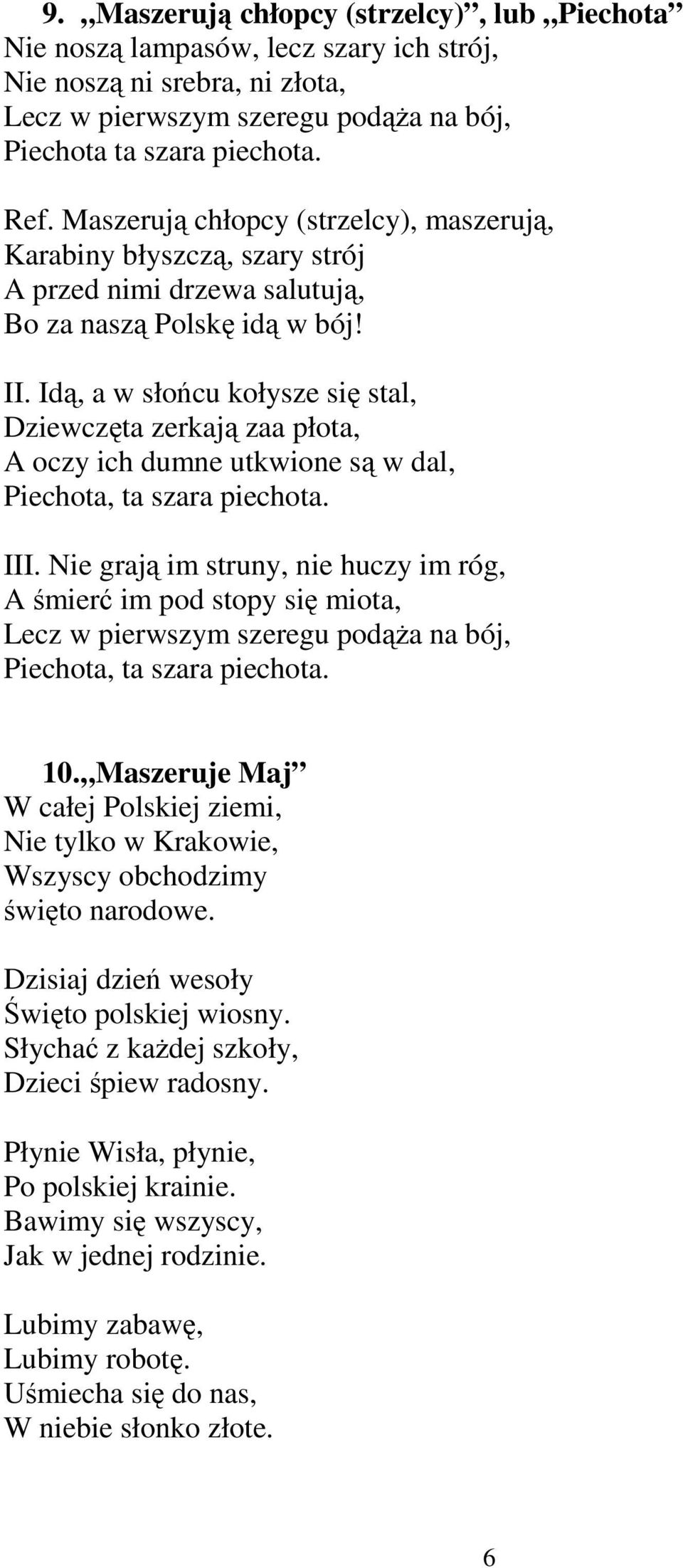 Idą, a w słońcu kołysze się stal, Dziewczęta zerkają zaa płota, A oczy ich dumne utkwione są w dal, Piechota, ta szara piechota. III.