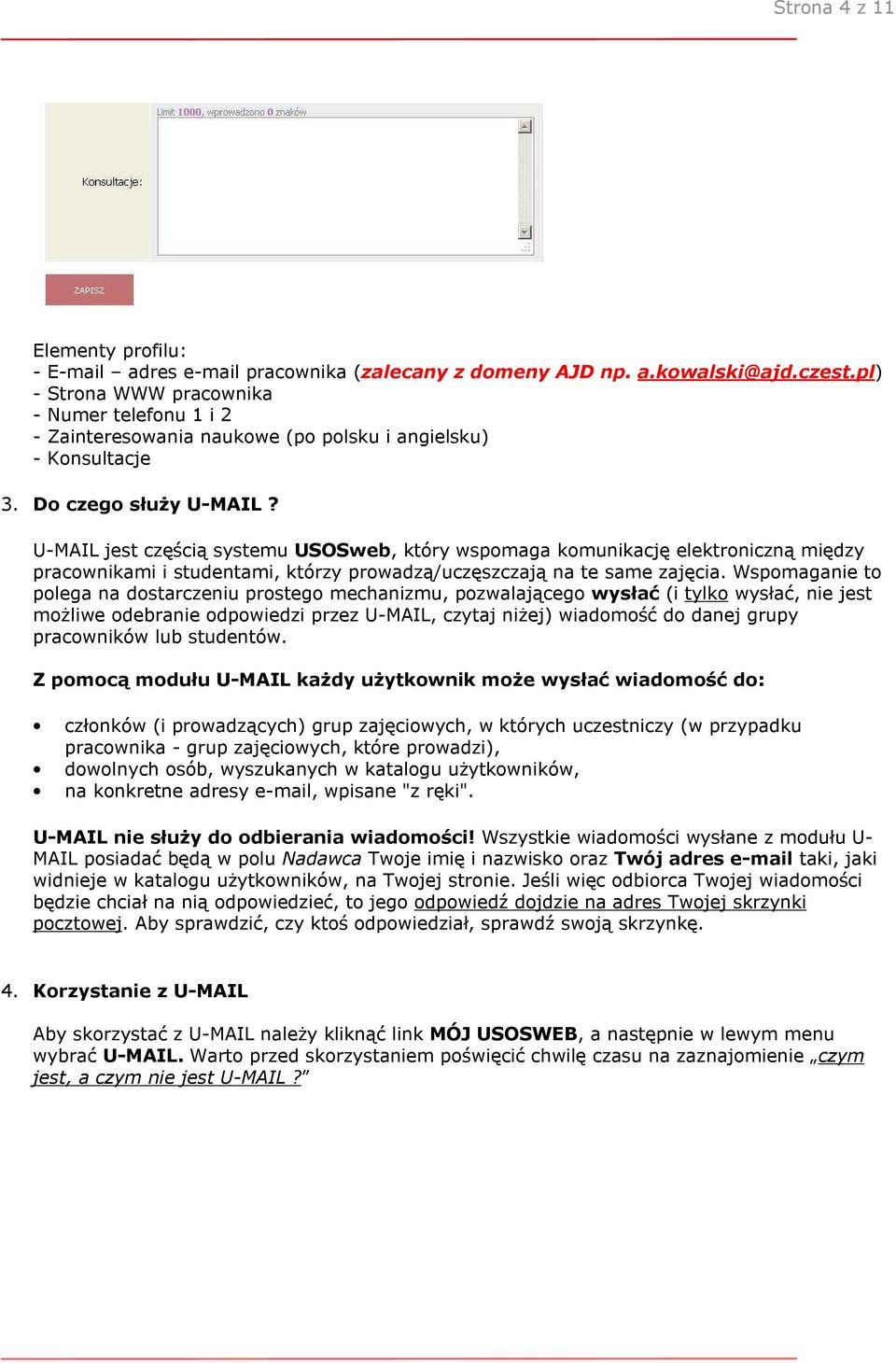 U-MAIL jest częścią systemu USOSweb, który wspomaga komunikację elektroniczną między pracownikami i studentami, którzy prowadzą/uczęszczają na te same zajęcia.