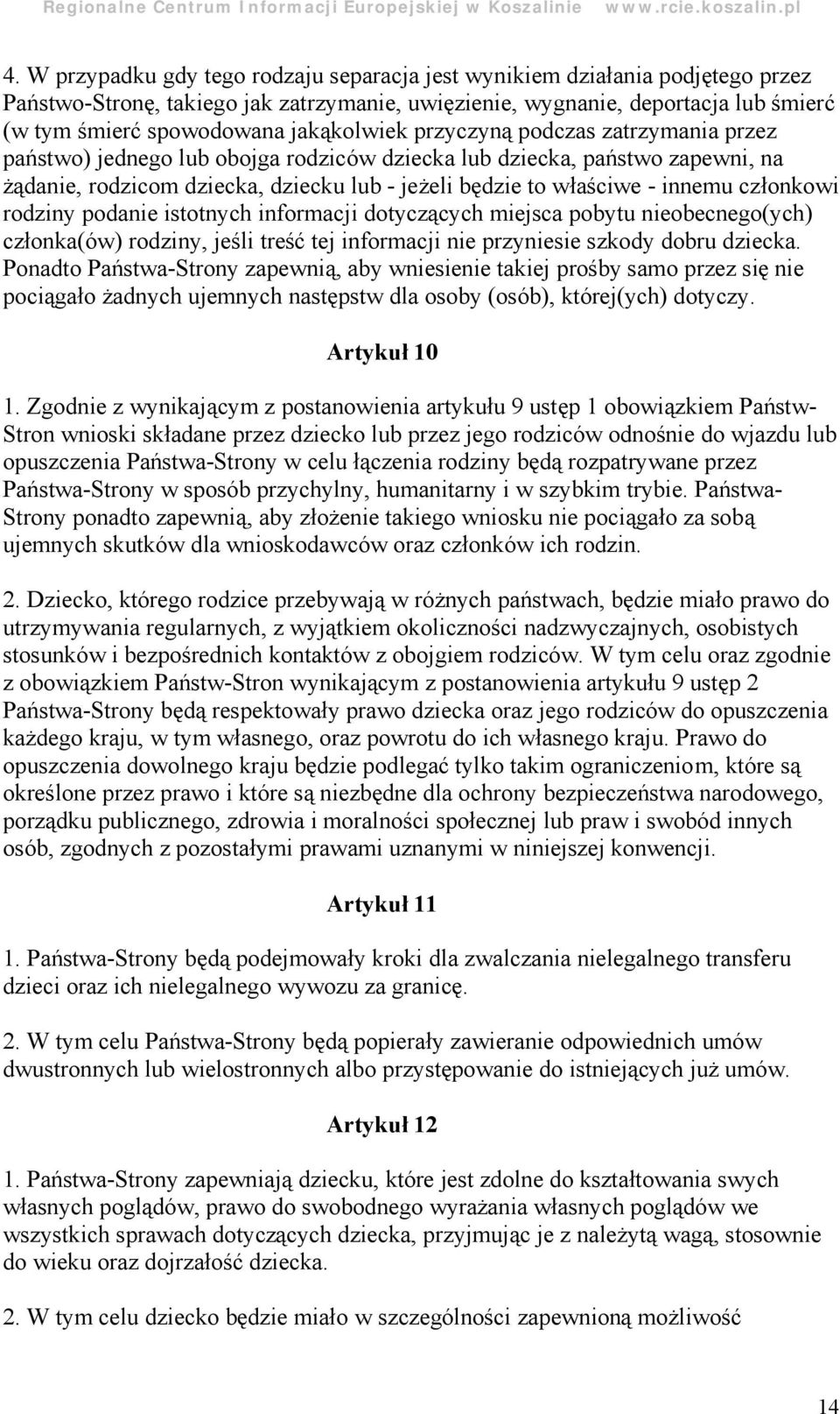 innemu członkowi rodziny podanie istotnych informacji dotyczących miejsca pobytu nieobecnego(ych) członka(ów) rodziny, jeśli treść tej informacji nie przyniesie szkody dobru dziecka.