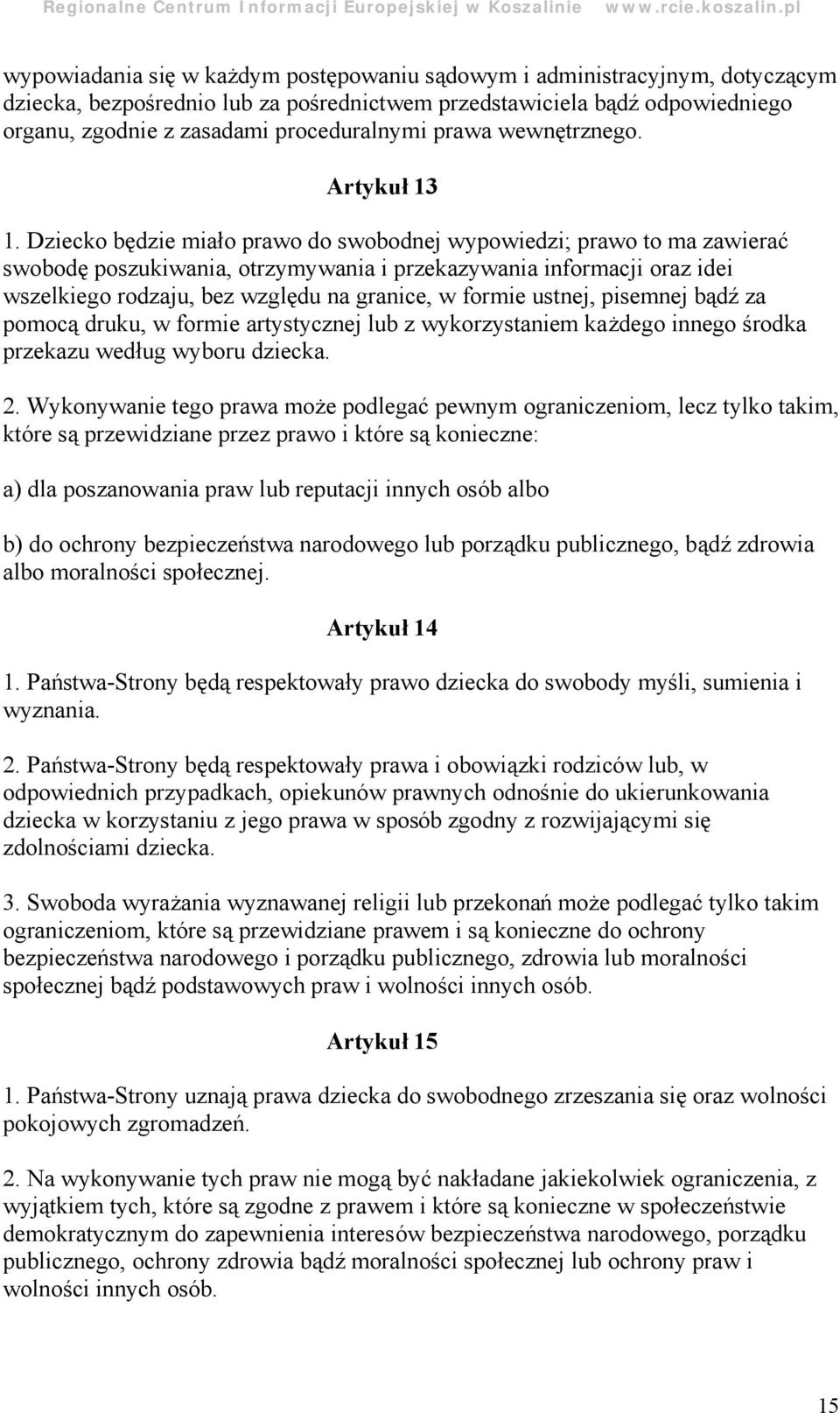 Dziecko bę dzie miało prawo do swobodnej wypowiedzi; prawo to ma zawierać swobodę poszukiwania, otrzymywania i przekazywania informacji oraz idei wszelkiego rodzaju, bez wzglę du na granice, w formie