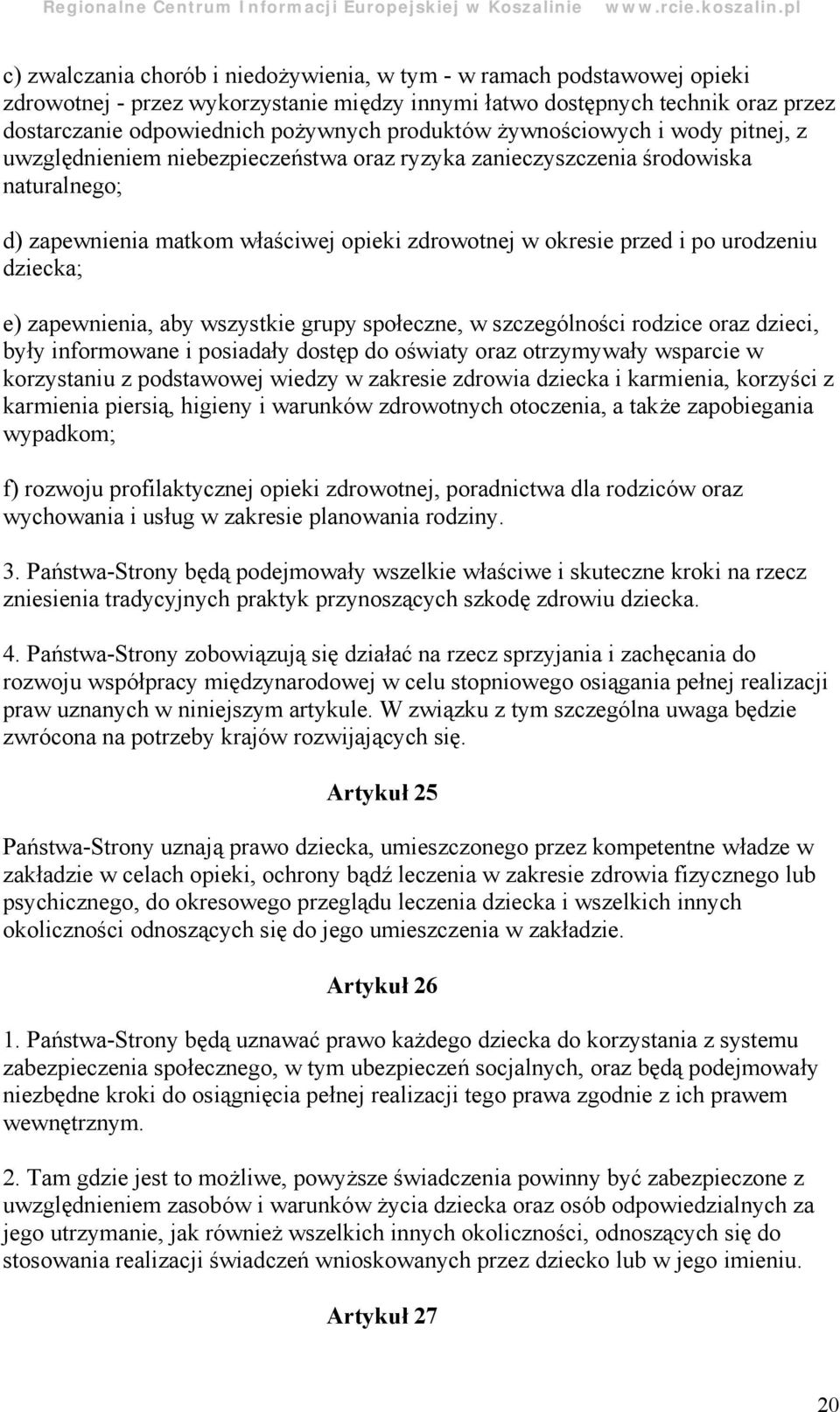 po urodzeniu dziecka; e) zapewnienia, aby wszystkie grupy społeczne, w szczególności rodzice oraz dzieci, były informowane i posiadały dostę p do oświaty oraz otrzymywały wsparcie w korzystaniu z