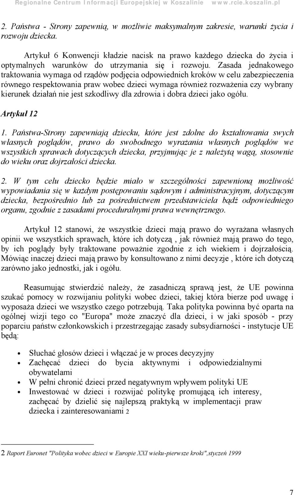 Zasada jednakowego traktowania wymaga od rządów podję cia odpowiednich kroków w celu zabezpieczenia równego respektowania praw wobec dzieci wymaga również rozważ enia czy wybrany kierunek działań nie