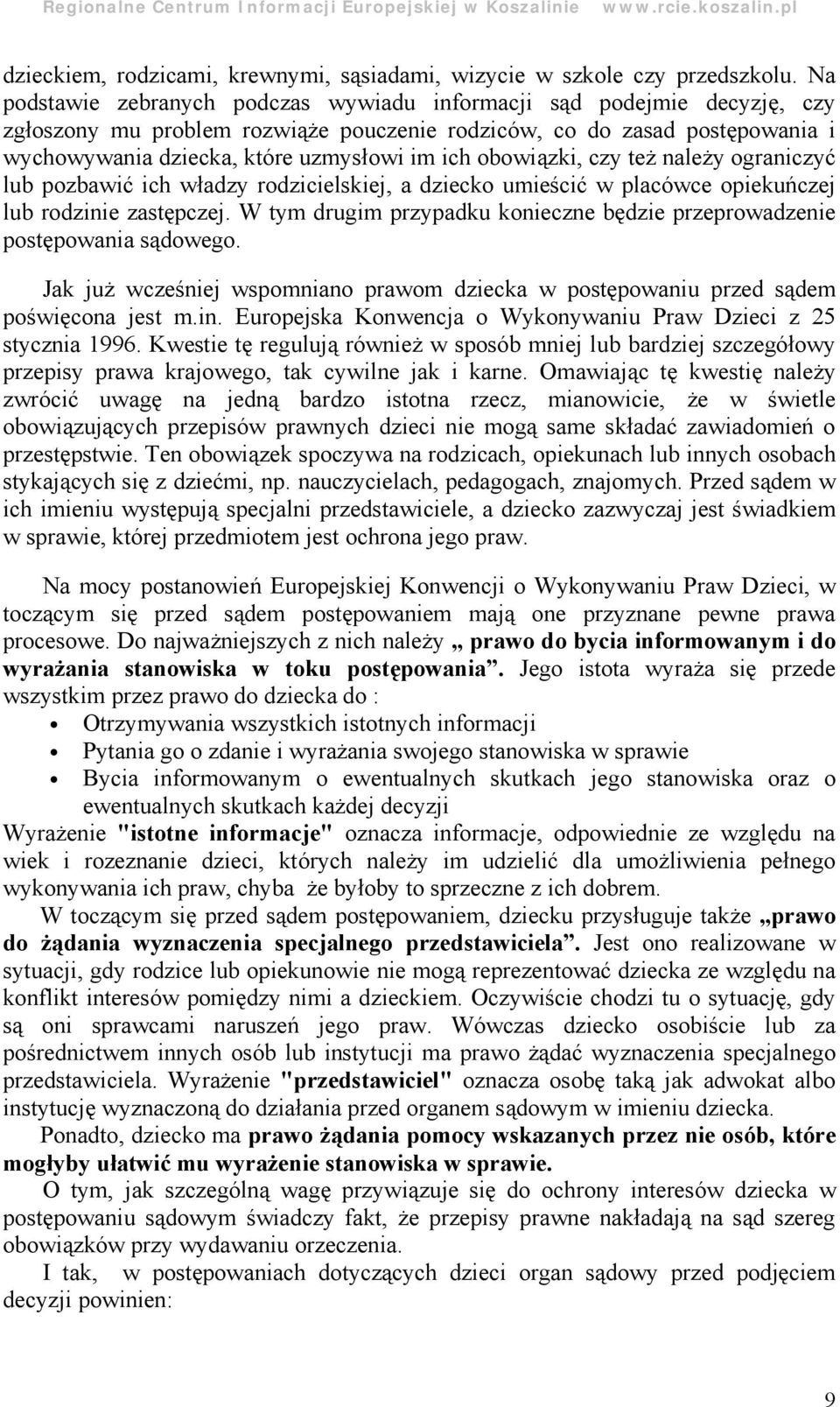 obowiązki, czy też należ y ograniczyć lub pozbawić ich władzy rodzicielskiej, a dziecko umieścić w placówce opiekuń czej lub rodzinie zastę pczej.