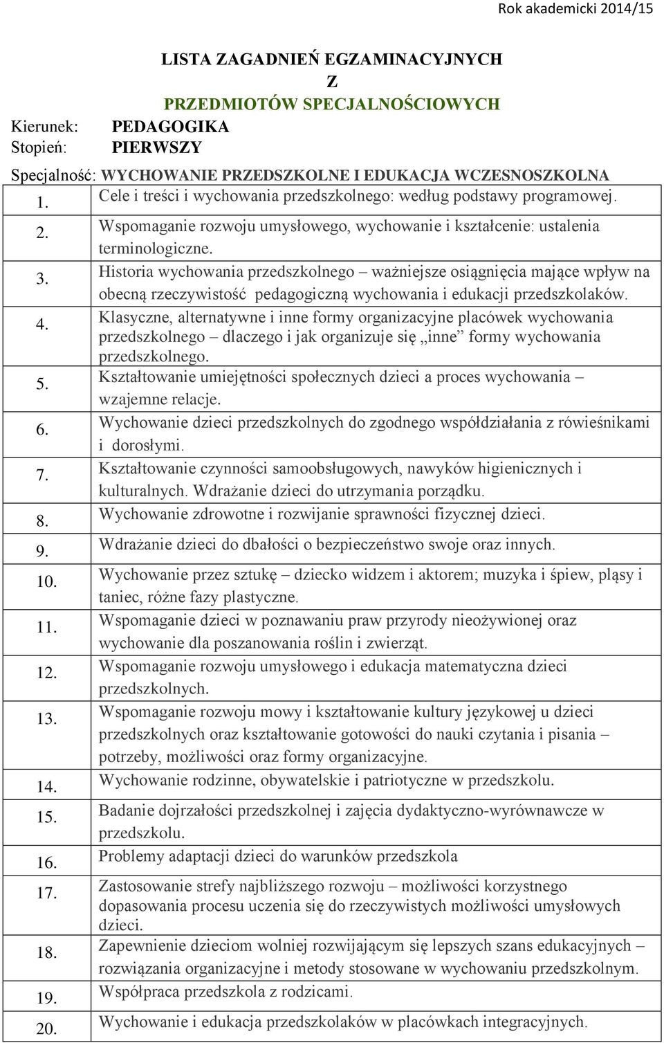 Historia wychowania przedszkolnego ważniejsze osiągnięcia mające wpływ na obecną rzeczywistość pedagogiczną wychowania i edukacji przedszkolaków. 4.