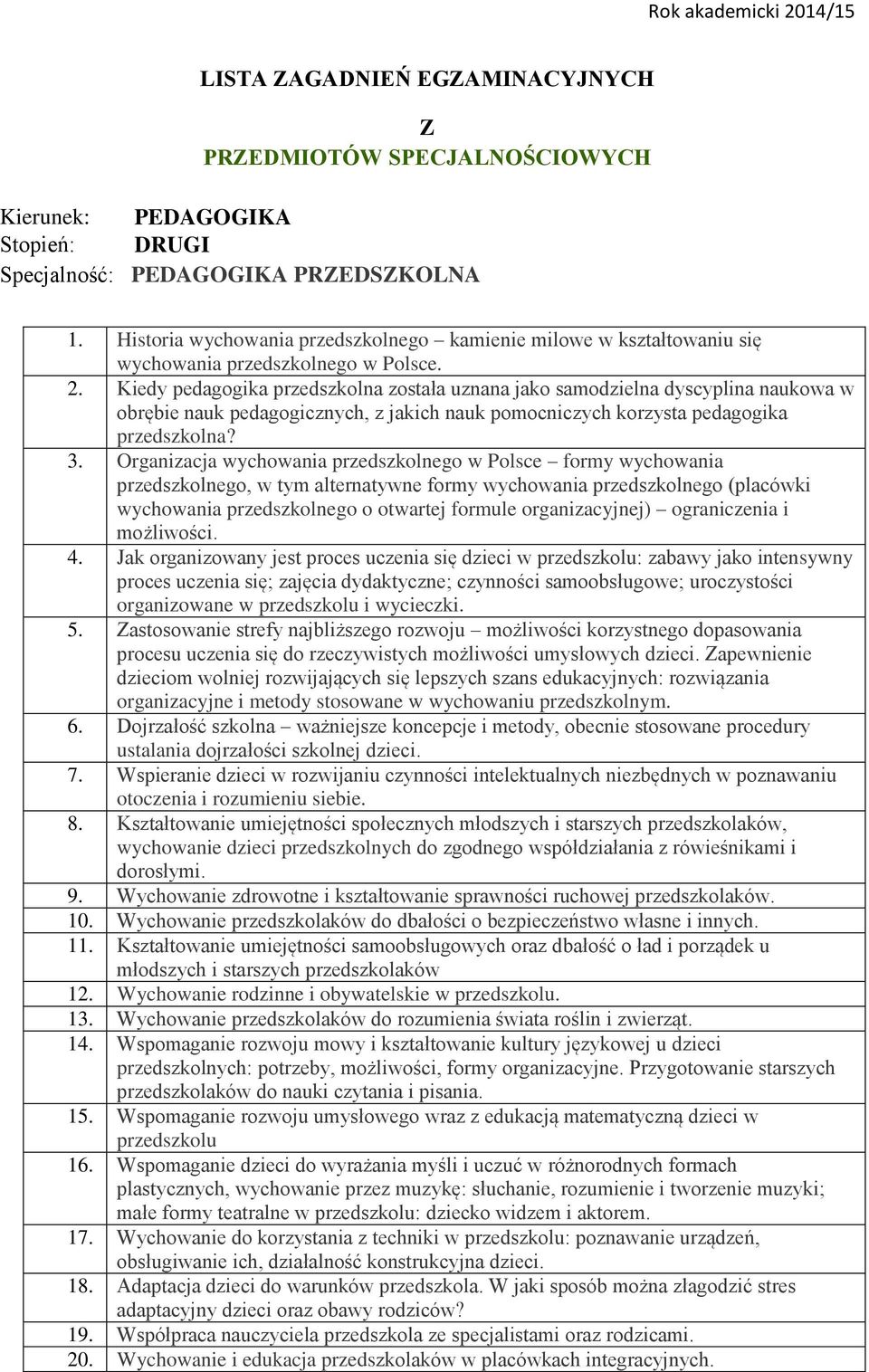 Organizacja wychowania przedszkolnego w Polsce formy wychowania przedszkolnego, w tym alternatywne formy wychowania przedszkolnego (placówki wychowania przedszkolnego o otwartej formule