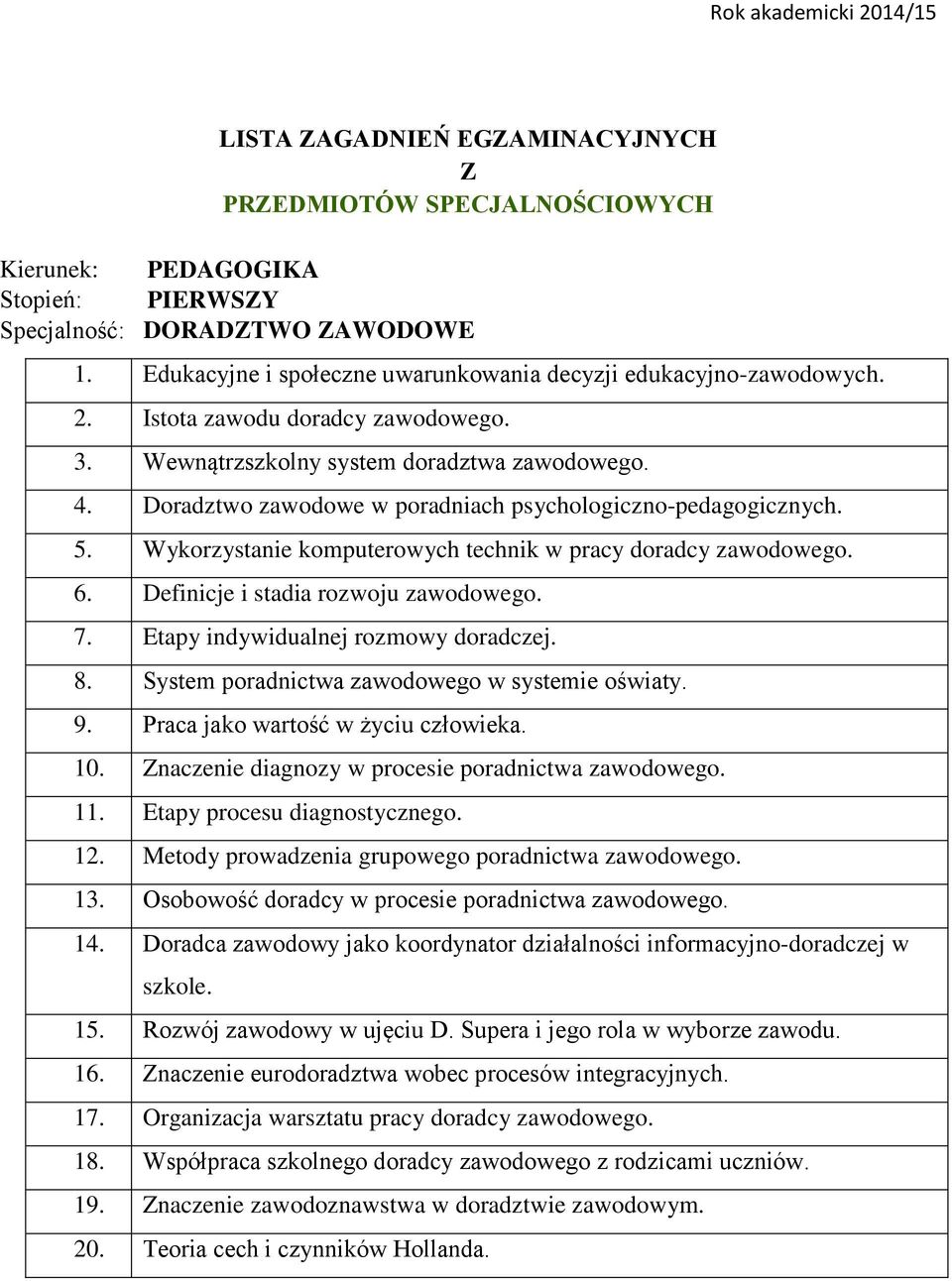 Wykorzystanie komputerowych technik w pracy doradcy zawodowego. 6. Definicje i stadia rozwoju zawodowego. 7. Etapy indywidualnej rozmowy doradczej. 8. System poradnictwa zawodowego w systemie oświaty.