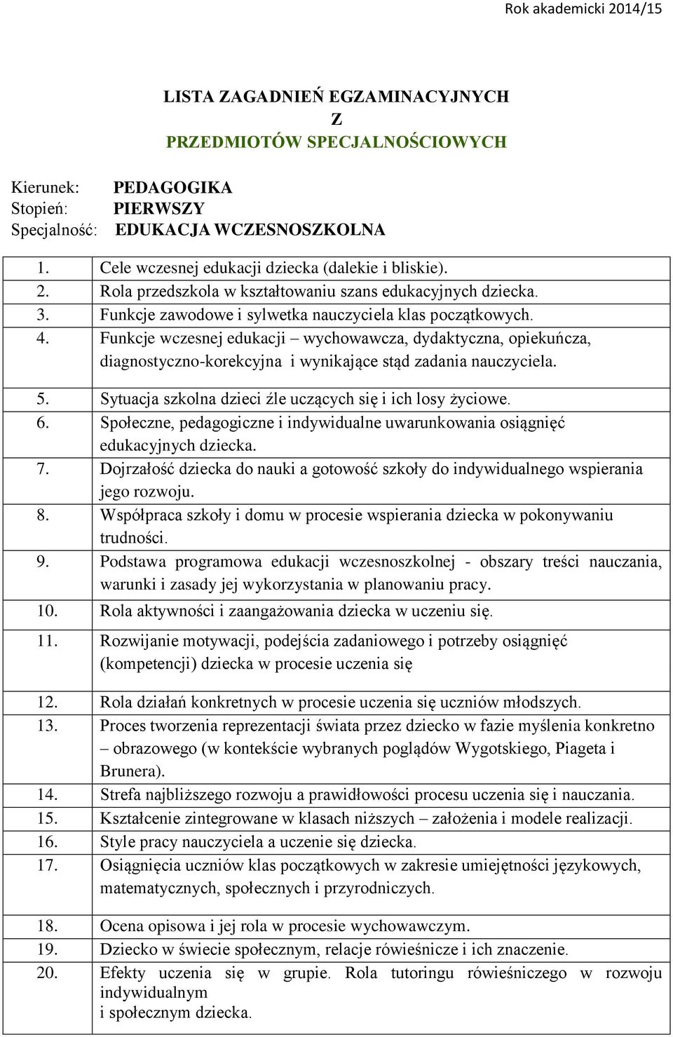 Funkcje wczesnej edukacji wychowawcza, dydaktyczna, opiekuńcza, diagnostyczno-korekcyjna i wynikające stąd zadania nauczyciela. 5. Sytuacja szkolna dzieci źle uczących się i ich losy życiowe. 6.