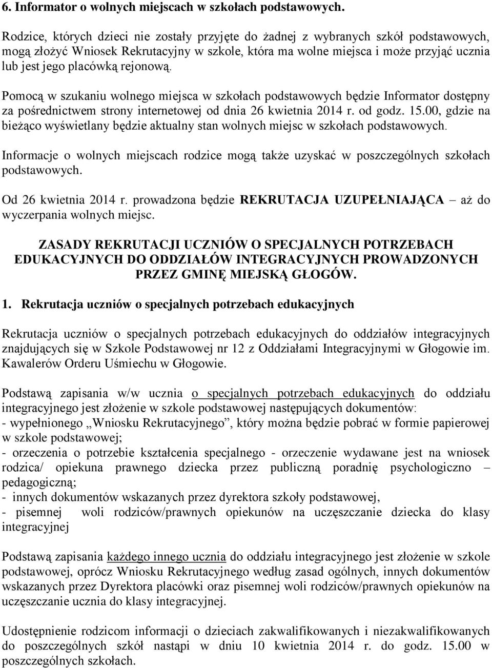 rejonową. Pomocą w szukaniu wolnego miejsca w szkołach podstawowych będzie Informator dostępny za pośrednictwem strony internetowej od dnia 26 kwietnia 2014 r. od godz. 15.