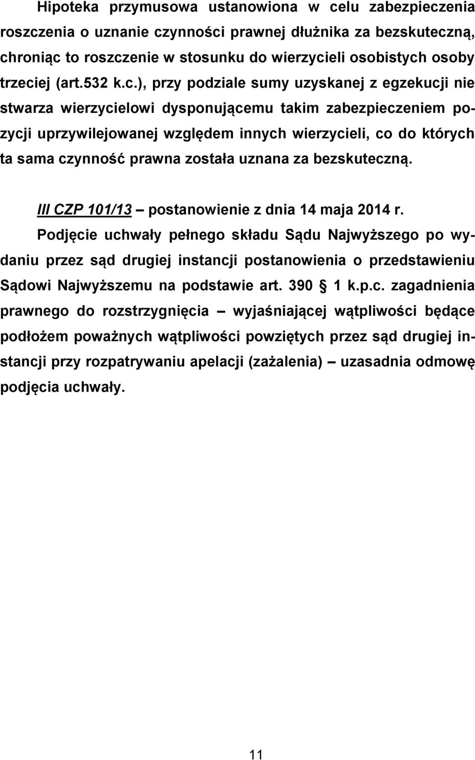 ), przy podziale sumy uzyskanej z egzekucji nie stwarza wierzycielowi dysponującemu takim zabezpieczeniem pozycji uprzywilejowanej względem innych wierzycieli, co do których ta sama czynność prawna