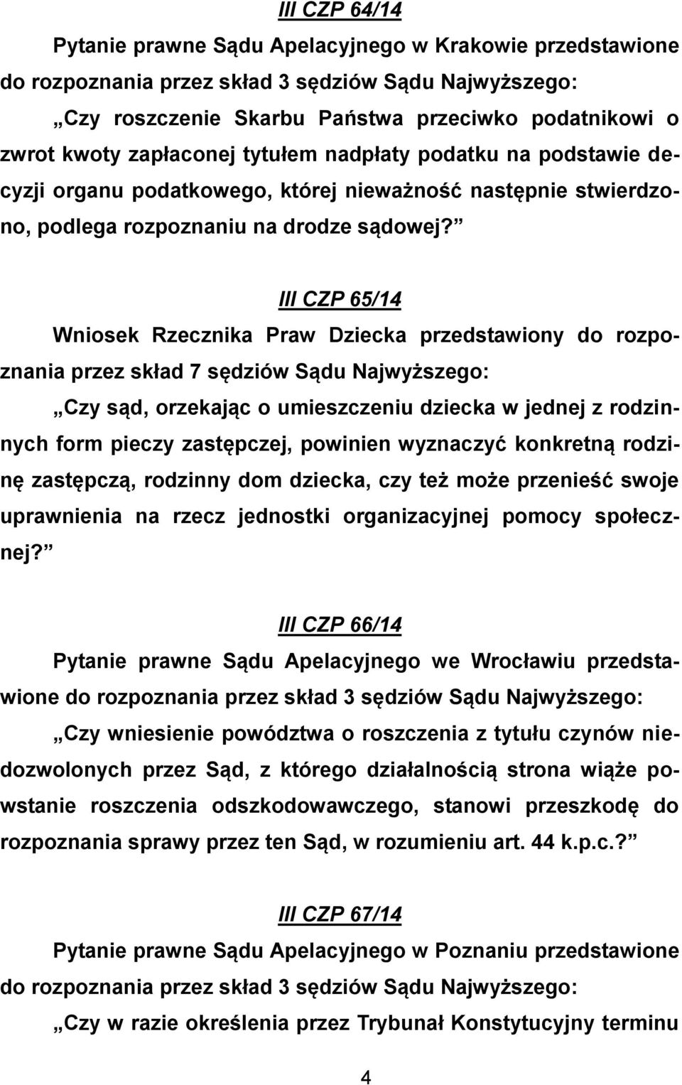 III CZP 65/14 Wniosek Rzecznika Praw Dziecka przedstawiony do rozpoznania przez skład 7 sędziów Sądu Najwyższego: Czy sąd, orzekając o umieszczeniu dziecka w jednej z rodzinnych form pieczy