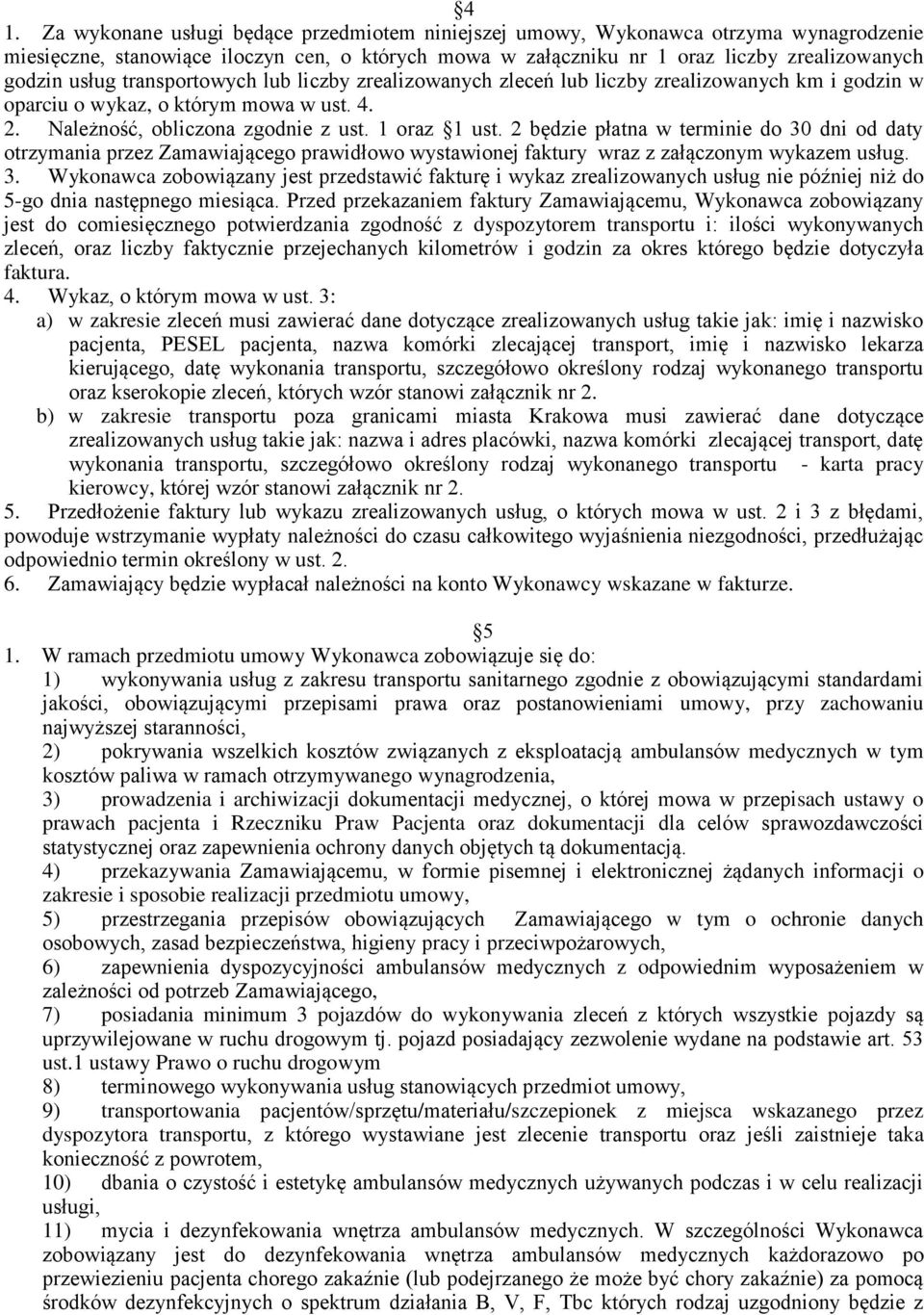 2 będzie płatna w terminie do 30 dni od daty otrzymania przez Zamawiającego prawidłowo wystawionej faktury wraz z załączonym wykazem usług. 3. Wykonawca zobowiązany jest przedstawić fakturę i wykaz zrealizowanych usług nie później niż do 5-go dnia następnego miesiąca.