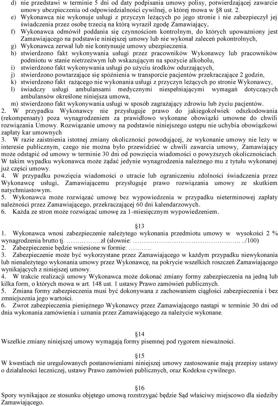 czynnościom kontrolnym, do których upoważniony jest Zamawiającego na podstawie niniejszej umowy lub nie wykonał zaleceń pokontrolnych, g) Wykonawca zerwał lub nie kontynuuje umowy ubezpieczenia.