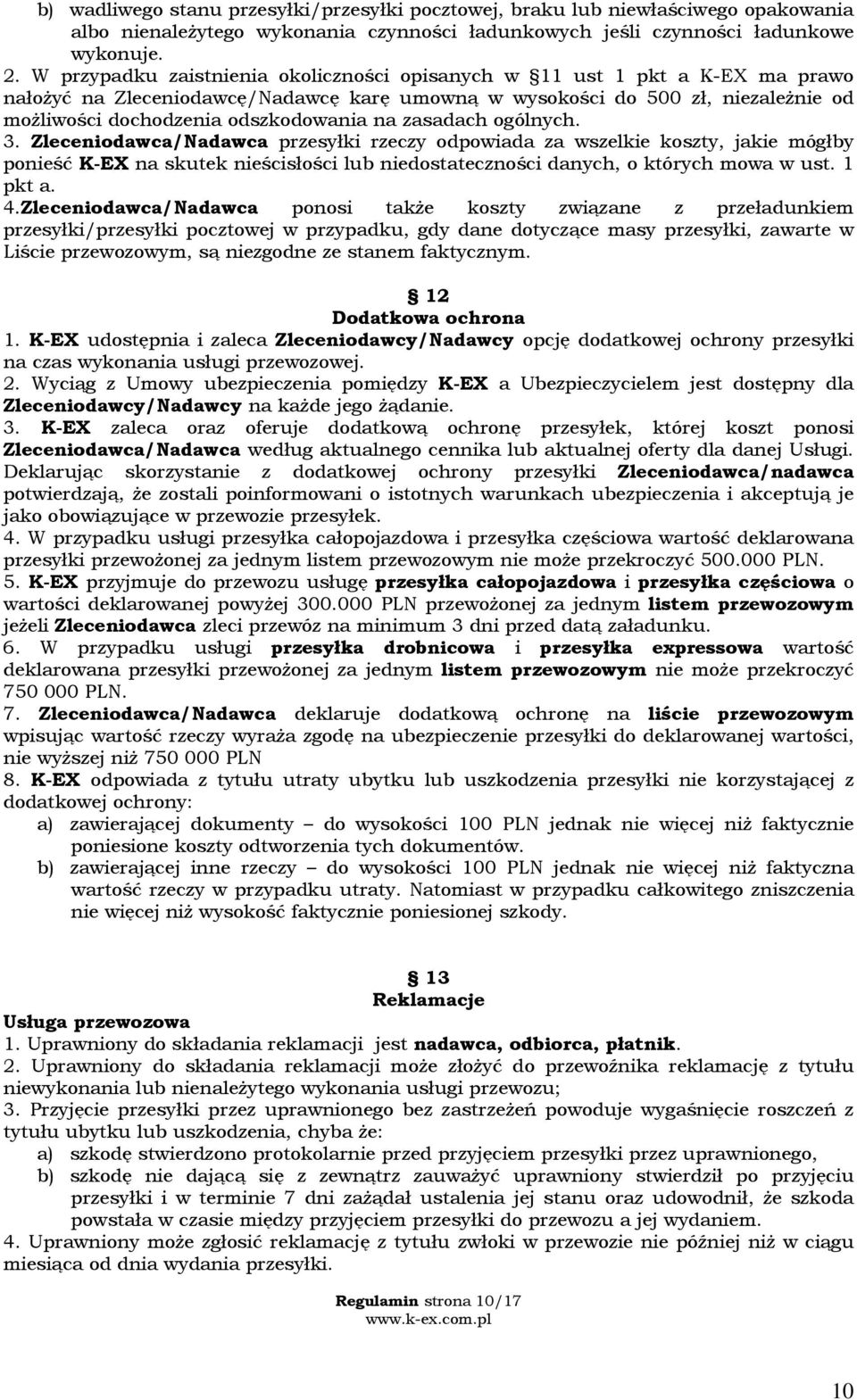 na zasadach ogólnych. 3. Zleceniodawca/Nadawca przesyłki rzeczy odpowiada za wszelkie koszty, jakie mógłby ponieść K-EX na skutek nieścisłości lub niedostateczności danych, o których mowa w ust.