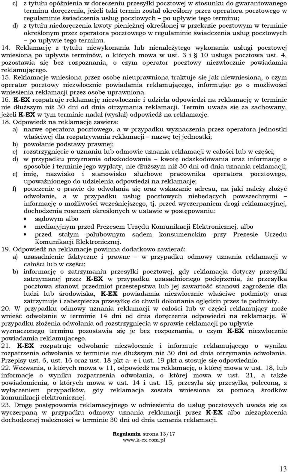 pocztowych po upływie tego terminu. 14. Reklamację z tytułu niewykonania lub nienależytego wykonania usługi pocztowej wniesioną po upływie terminów, o których mowa w ust. 3 i 10 usługa pocztowa ust.