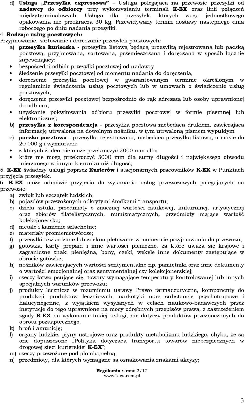 Rodzaje usług pocztowych: Przyjmowanie, sortowanie i doręczanie przesyłek pocztowych: a) przesyłka kurierska - przesyłka listową będącą przesyłką rejestrowaną lub paczką pocztową, przyjmowana,