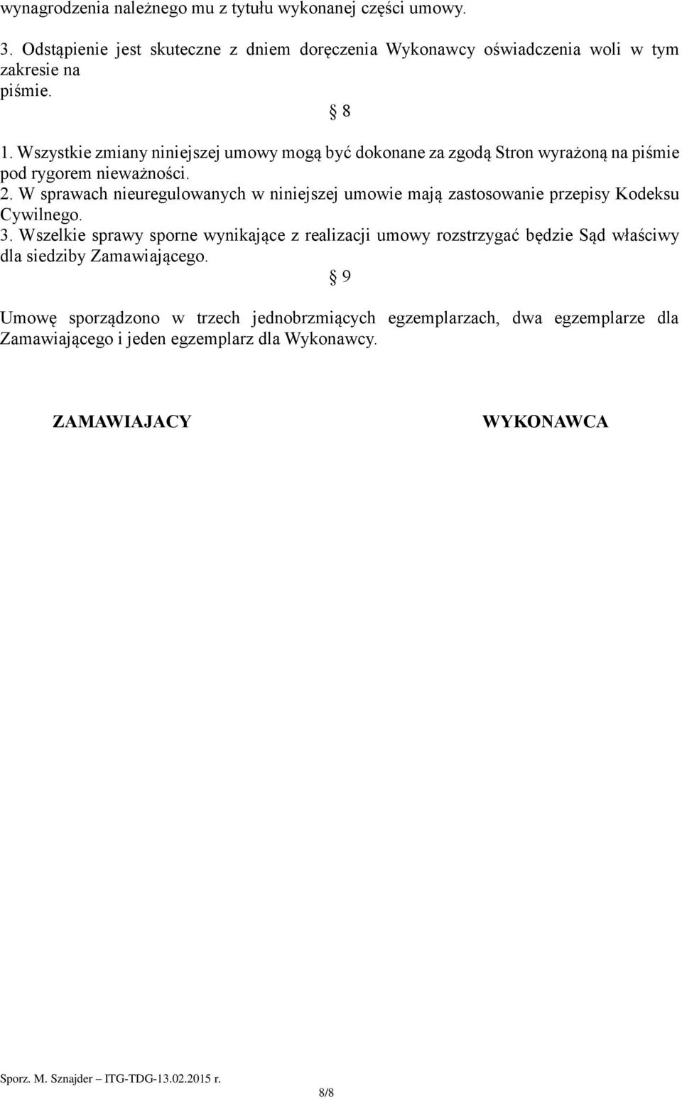 W sprawach nieuregulowanych w niniejszej umowie mają zastosowanie przepisy Kodeksu Cywilnego. 3.