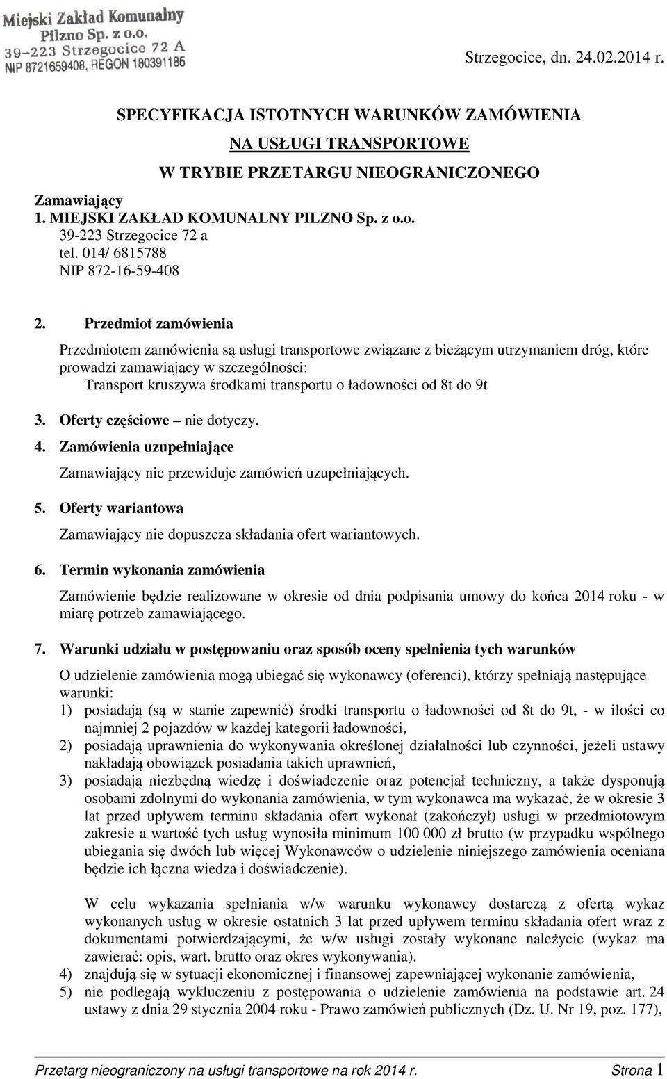 Przedmiot zamówienia Przedmiotem zamówienia są usługi transportowe związane z bieżącym utrzymaniem dróg, które prowadzi zamawiający w szczególności: Transport kruszywa środkami transportu o