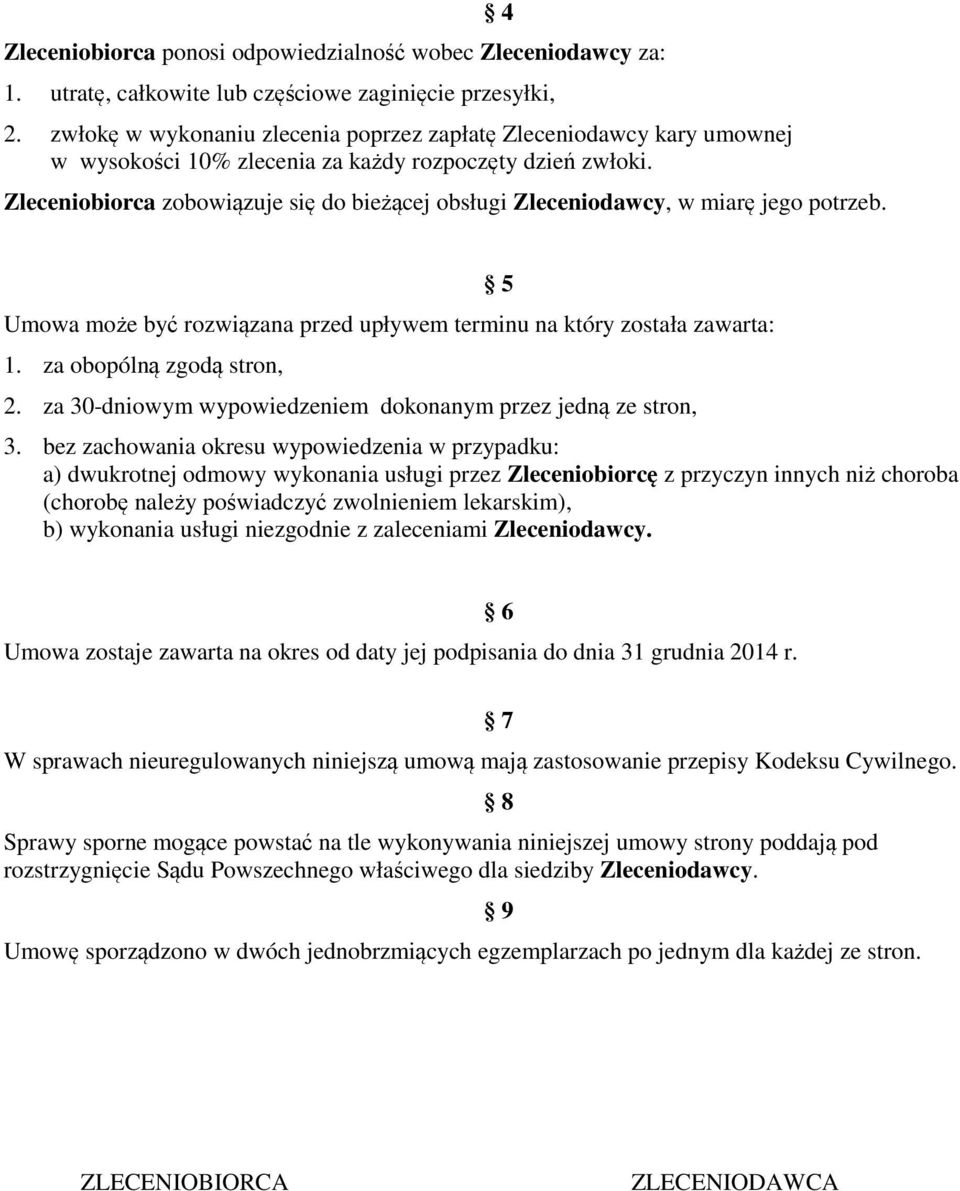 Zleceniobiorca zobowiązuje się do bieżącej obsługi Zleceniodawcy, w miarę jego potrzeb. Umowa może być rozwiązana przed upływem terminu na który została zawarta: 1. za obopólną zgodą stron, 2.