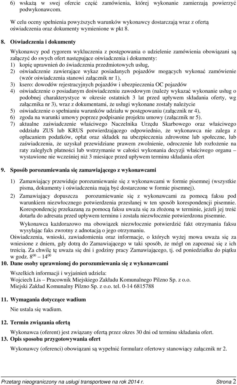 8. Oświadczenia i dokumenty Wykonawcy pod rygorem wykluczenia z postępowania o udzielenie zamówienia obowiązani są załączyć do swych ofert następujące oświadczenia i dokumenty: 1) kopię uprawnień do