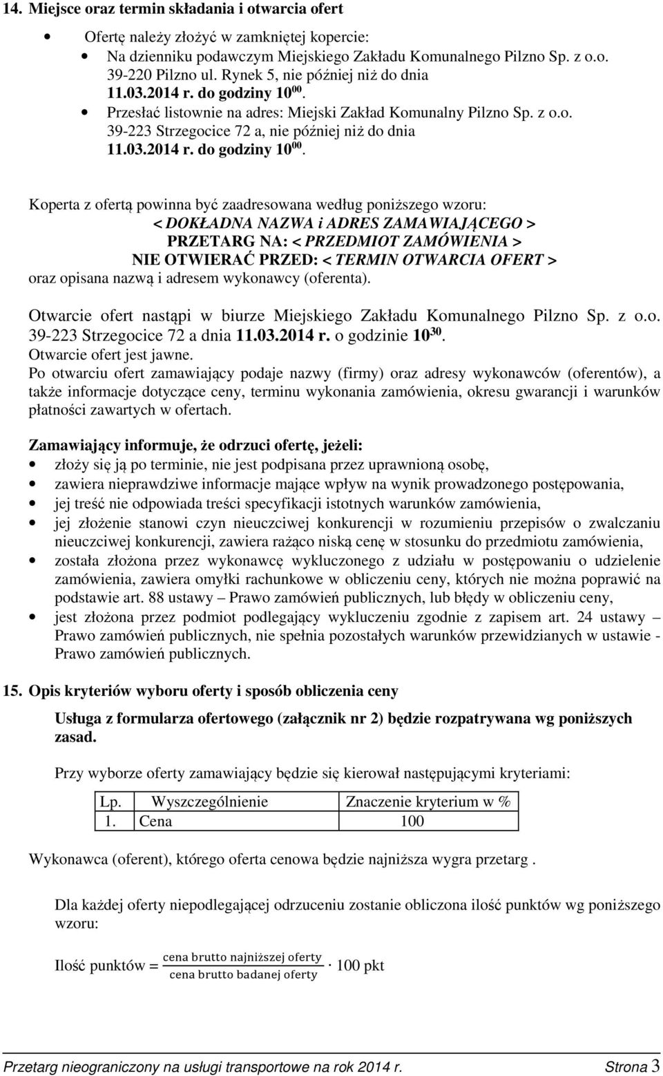 Przesłać listownie na adres: Miejski Zakład Komunalny Pilzno Sp. z o.o. 39-223 Strzegocice 72 a, nie później niż do dnia 11.03.2014 r. do godziny 10 00.