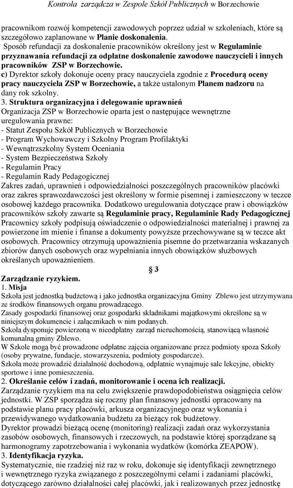 c) Dyrektor szkoły dokonuje oceny pracy nauczyciela zgodnie z Procedurą oceny pracy nauczyciela ZSP w Borzechowie, a także ustalonym Planem nadzoru na dany rok szkolny. 3.