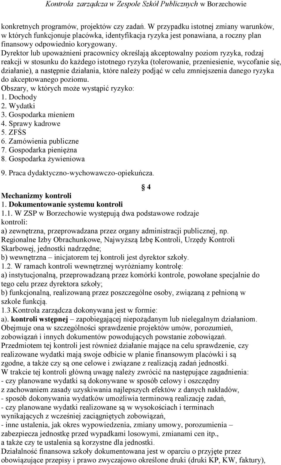 działania, które należy podjąć w celu zmniejszenia danego ryzyka do akceptowanego poziomu. Obszary, w których może wystąpić ryzyko: 1. Dochody 2. Wydatki 3. Gospodarka mieniem 4. Sprawy kadrowe 5.