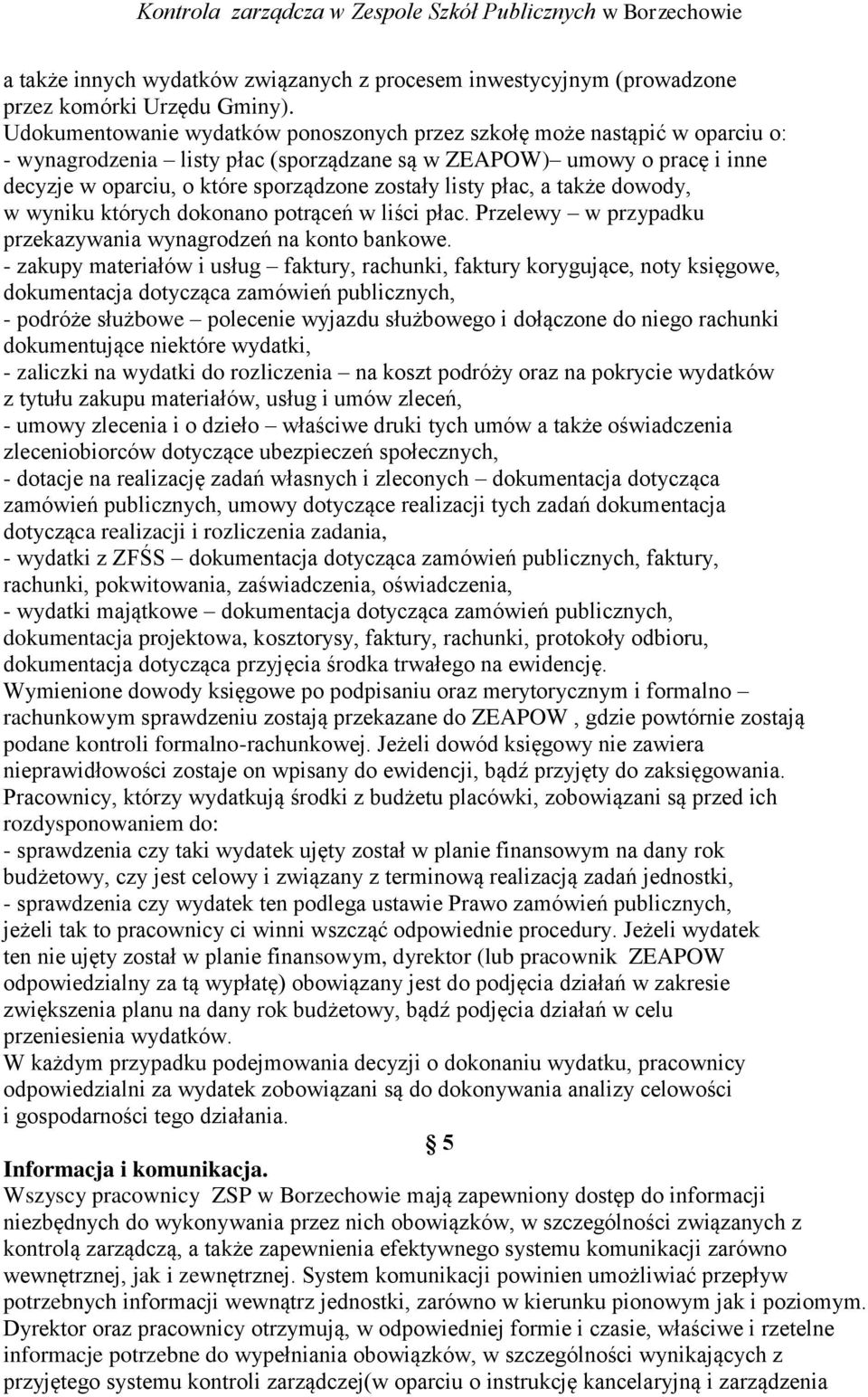 listy płac, a także dowody, w wyniku których dokonano potrąceń w liści płac. Przelewy w przypadku przekazywania wynagrodzeń na konto bankowe.